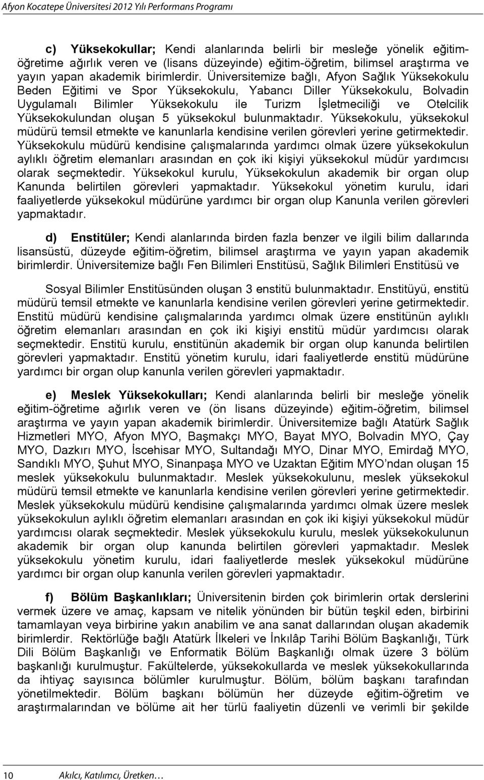 olu an 5 yüksekokul bulunmaktad r. Yüksekokulu, yüksekokul müdürü temsil etmekte ve kanunlarla kendisine verilen görevleri yerine getirmektedir.