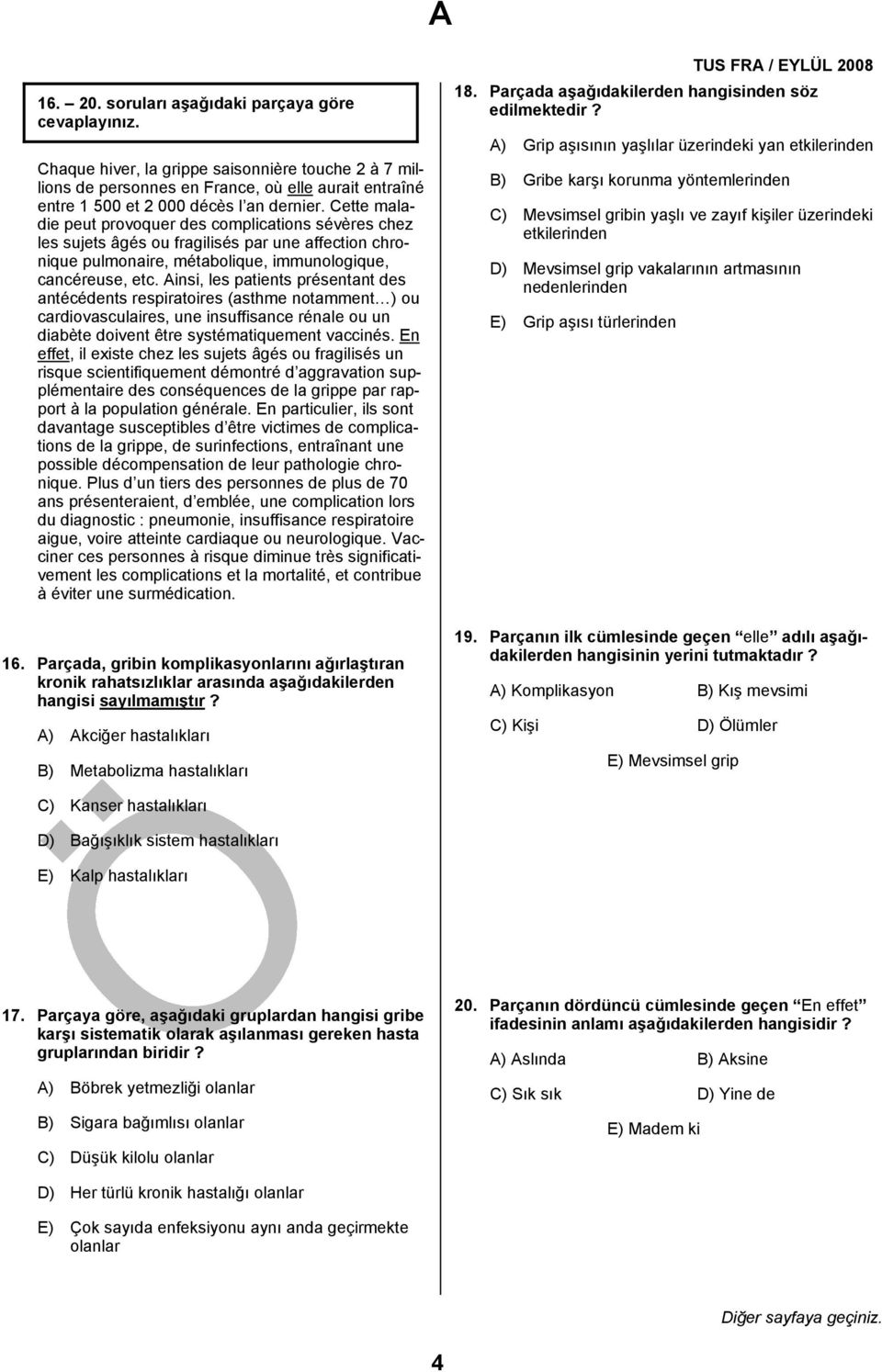 Ainsi, les patients présentant des antécédents respiratoires (asthme notamment ) ou cardiovasculaires, une insuffisance rénale ou un diabète doivent être systématiquement vaccinés.