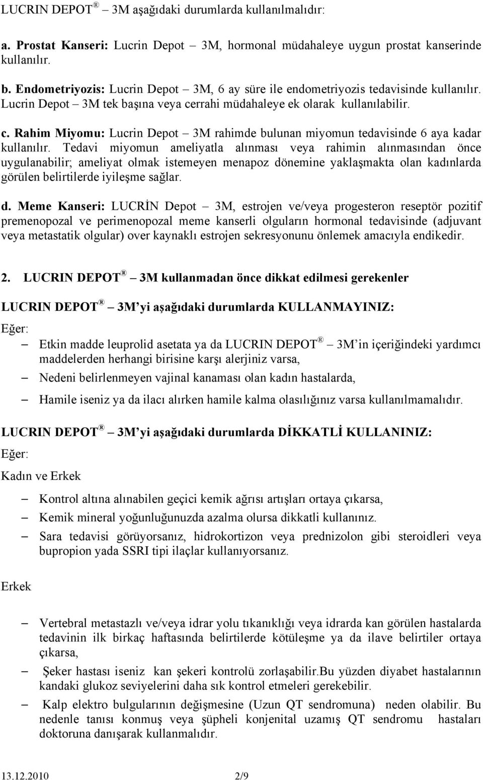 rrahi müdahaleye ek olarak kullanılabilir. c. Rahim Miyomu: Lucrin Depot 3M rahimde bulunan miyomun tedavisinde 6 aya kadar kullanılır.