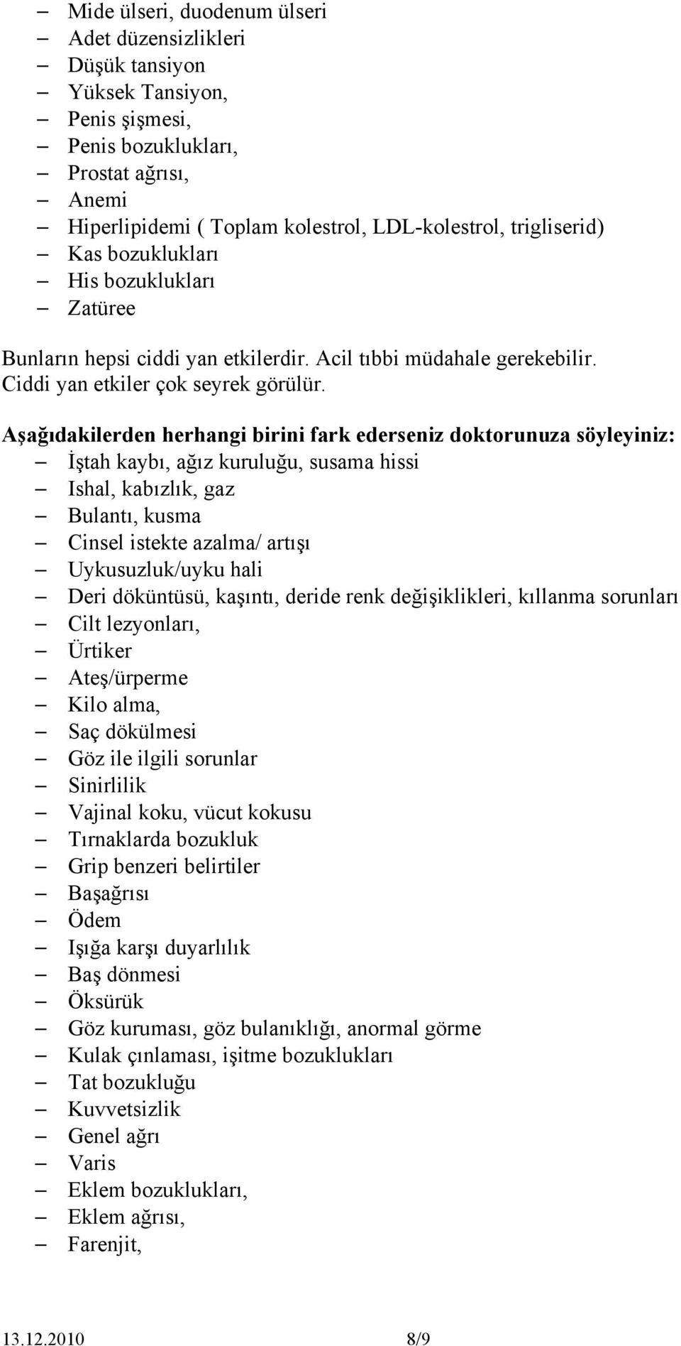 Aşağıdakilerden herhangi birini fark ederseniz doktorunuza söyleyiniz: İştah kaybı, ağız kuruluğu, susama hissi Ishal, kabızlık, gaz Bulantı, kusma Cinsel istekte azalma/ artışı Uykusuzluk/uyku hali