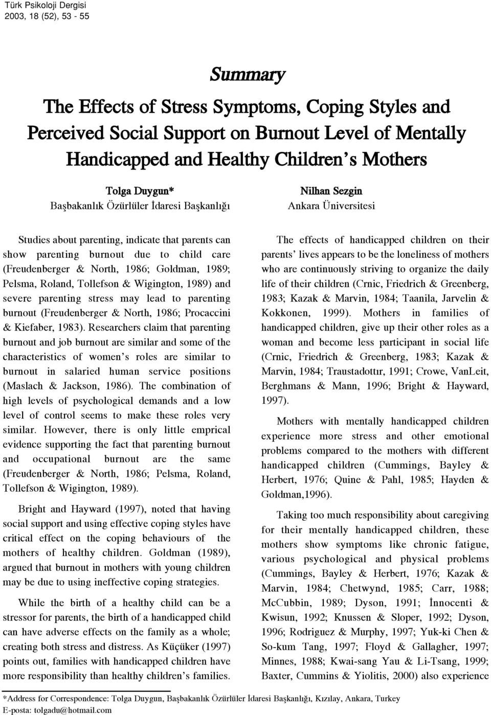 child care (Freudenberger & North, 1986; Goldman, 1989; Pelsma, Roland, Tollefson & Wigington, 1989) and severe parenting stress may lead to parenting burnout (Freudenberger & North, 1986; Procaccini