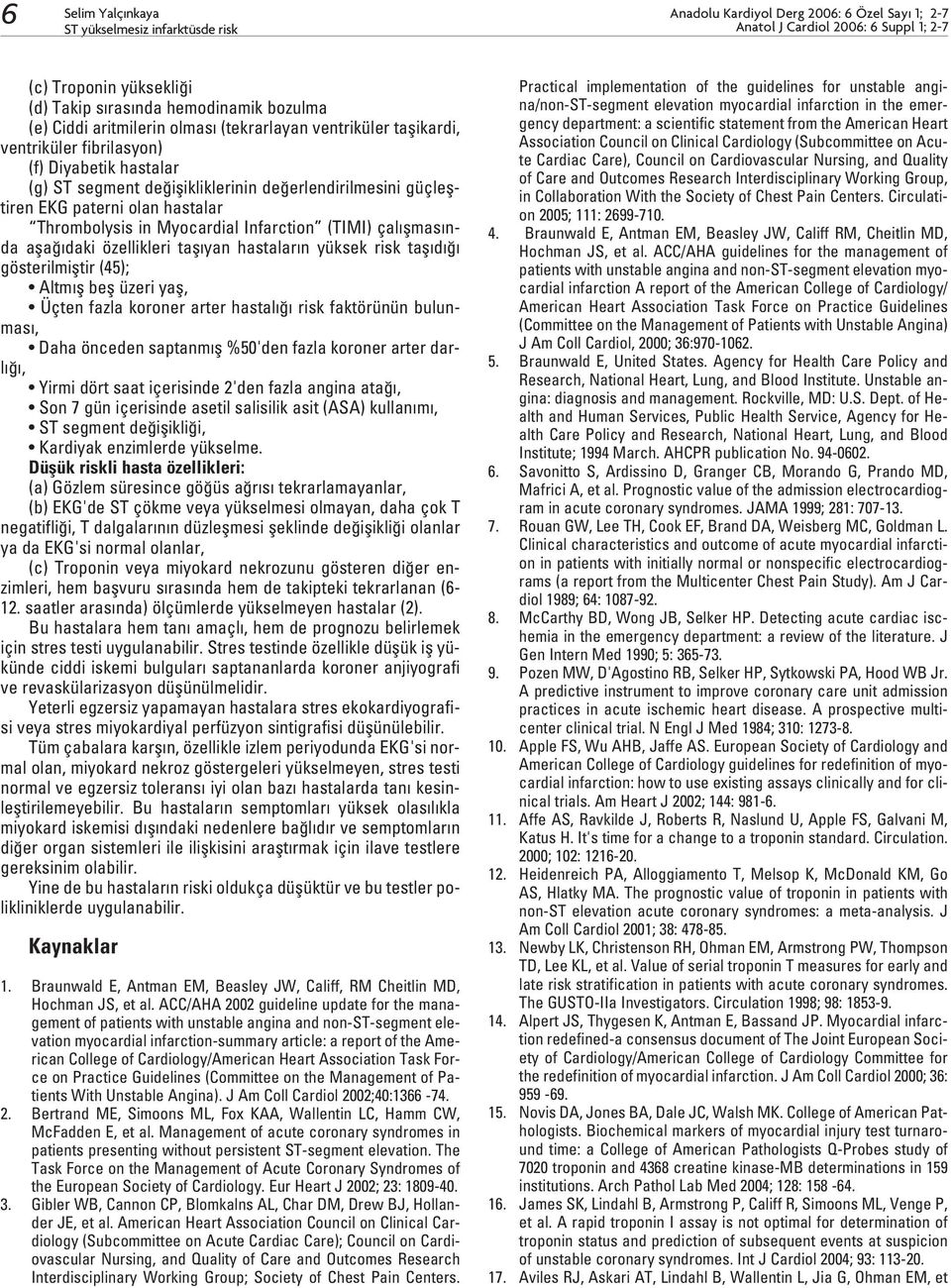 afla daki özellikleri tafl yan hastalar n yüksek risk tafl d gösterilmifltir (45); Altm fl befl üzeri yafl, Üçten fazla koroner arter hastal risk faktörünün bulunmas, Daha önceden saptanm fl %50'den