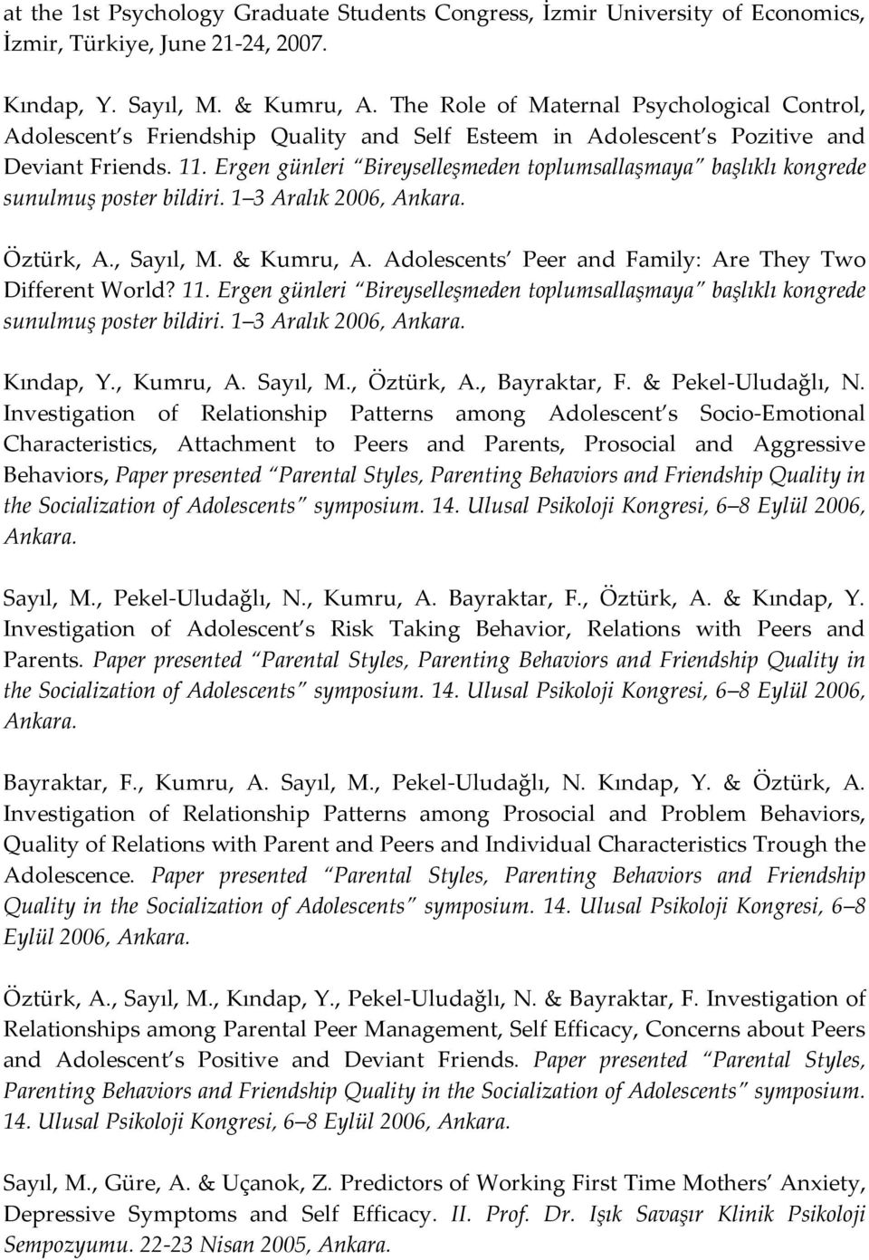 Ergen günleri Bireyselleşmeden toplumsallaşmaya başlıklı kongrede sunulmuş poster bildiri. 1 3 Aralık 2006, Ankara. Öztürk, A., Sayıl, M. & Kumru, A.