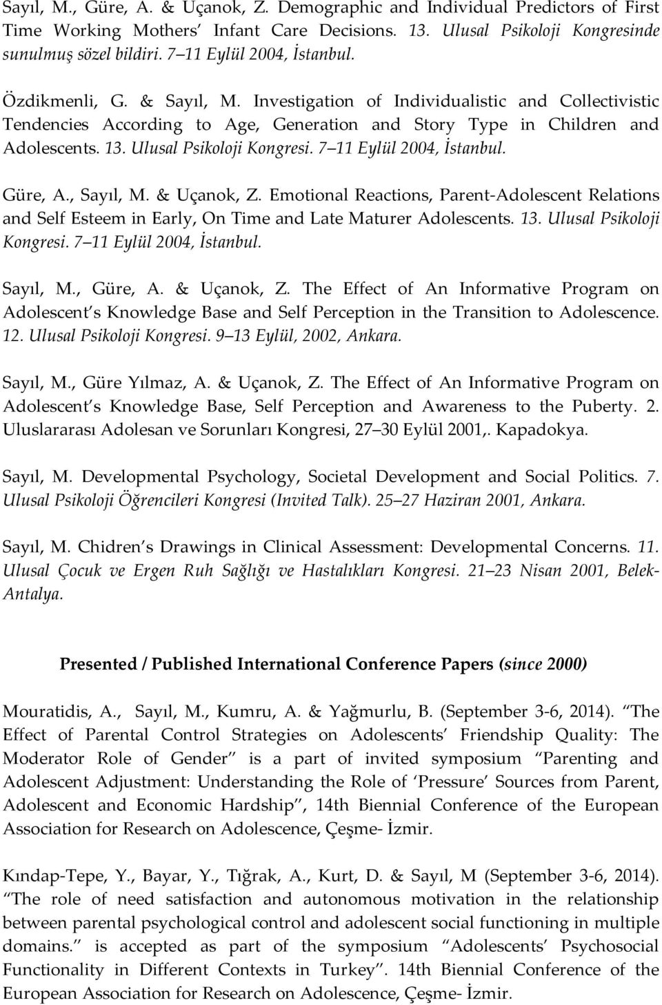 Ulusal Psikoloji Kongresi. 7 11 Eylül 2004, İstanbul. Güre, A., Sayıl, M. & Uçanok, Z. Emotional Reactions, Parent-Adolescent Relations and Self Esteem in Early, On Time and Late Maturer Adolescents.