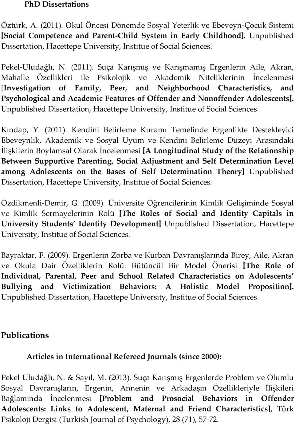 Suça Karışmış ve Karışmamış Ergenlerin Aile, Akran, Mahalle Özellikleri ile Psikolojik ve Akademik Niteliklerinin İncelenmesi [Investigation of Family, Peer, and Neighborhood Characteristics, and