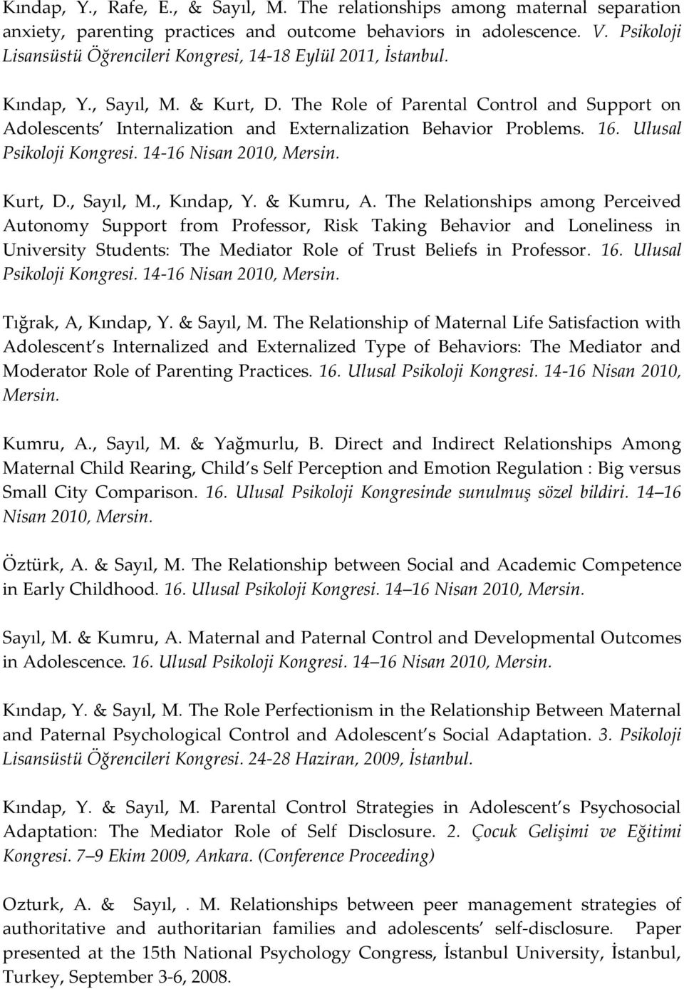 The Role of Parental Control and Support on Adolescents Internalization and Externalization Behavior Problems. 16. Ulusal Psikoloji Kongresi. 14-16 Nisan 2010, Mersin. Kurt, D., Sayıl, M., Kındap, Y.