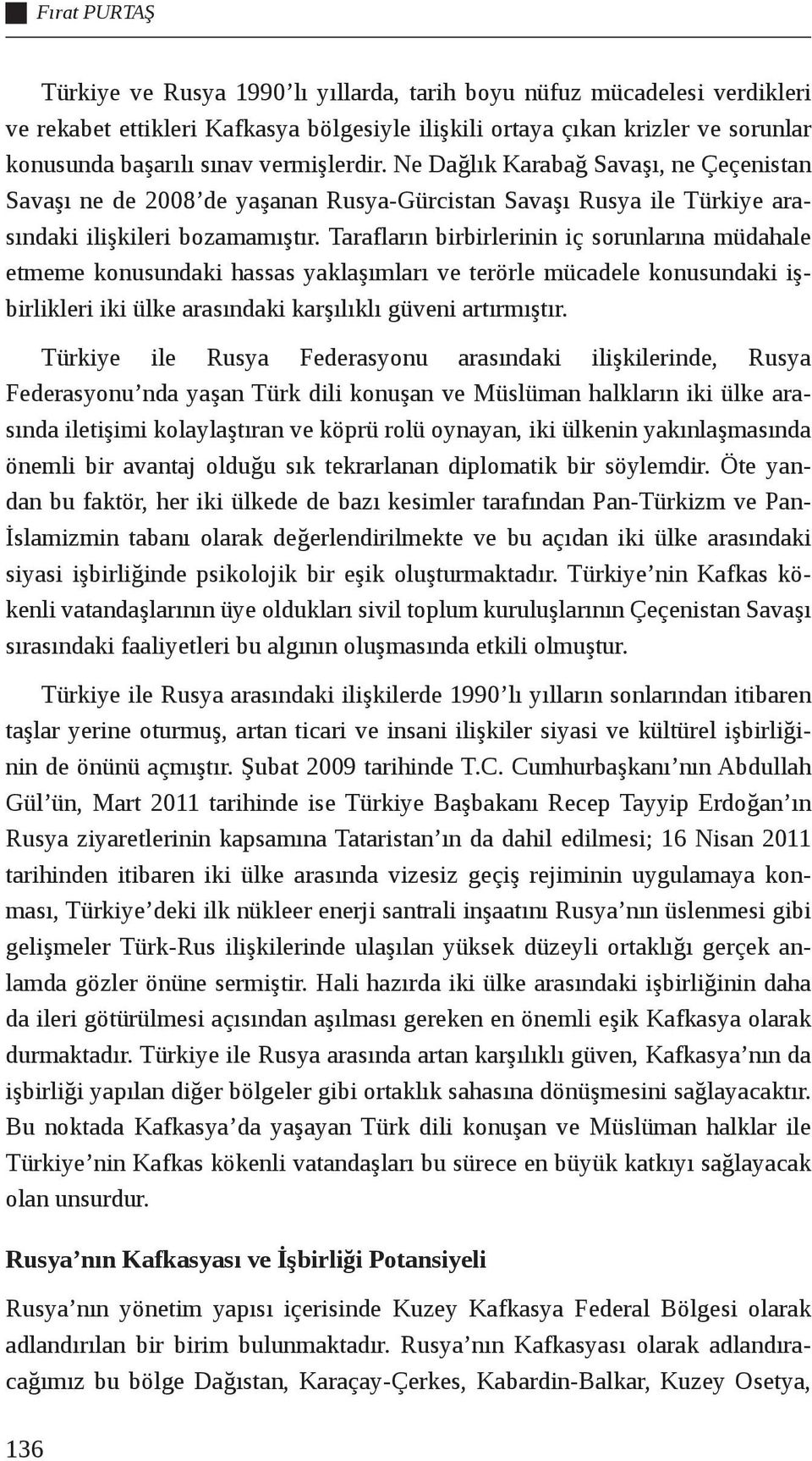 Tarafların birbirlerinin iç sorunlarına müdahale etmeme konusundaki hassas yaklaşımları ve terörle mücadele konusundaki işbirlikleri iki ülke arasındaki karşılıklı güveni artırmıştır.