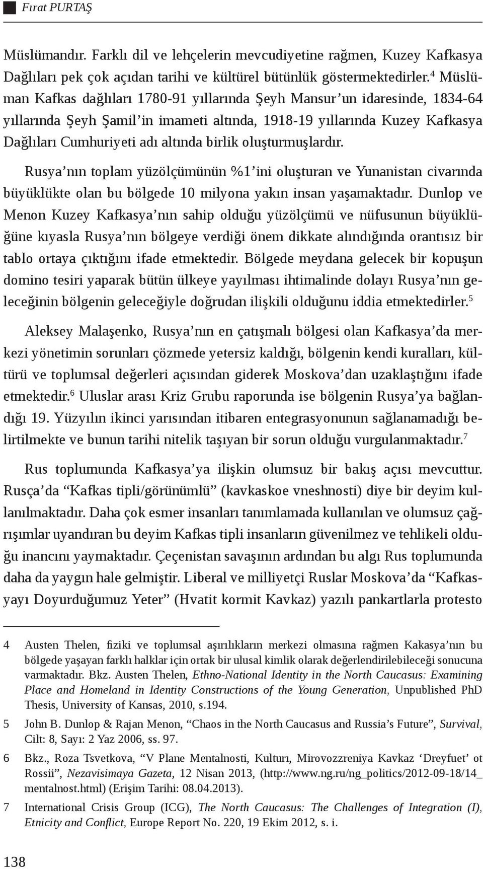 oluşturmuşlardır. Rusya nın toplam yüzölçümünün %1 ini oluşturan ve Yunanistan civarında büyüklükte olan bu bölgede 10 milyona yakın insan yaşamaktadır.