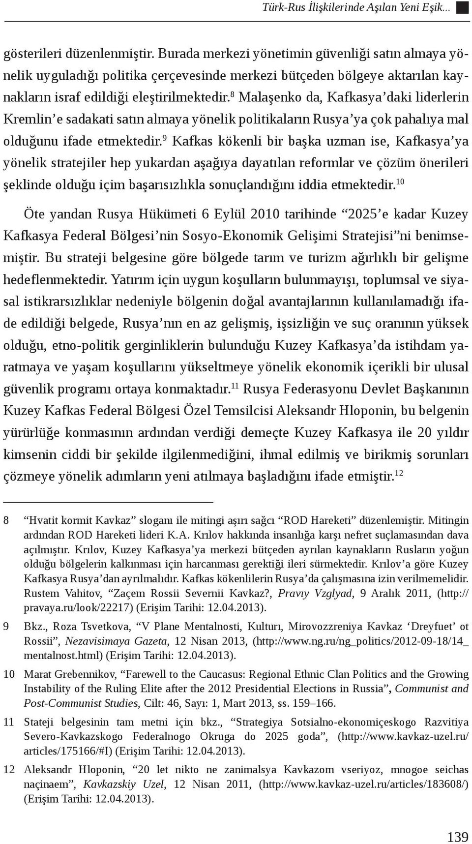 8 Malaşenko da, Kafkasya daki liderlerin Kremlin e sadakati satın almaya yönelik politikaların Rusya ya çok pahalıya mal olduğunu ifade etmektedir.