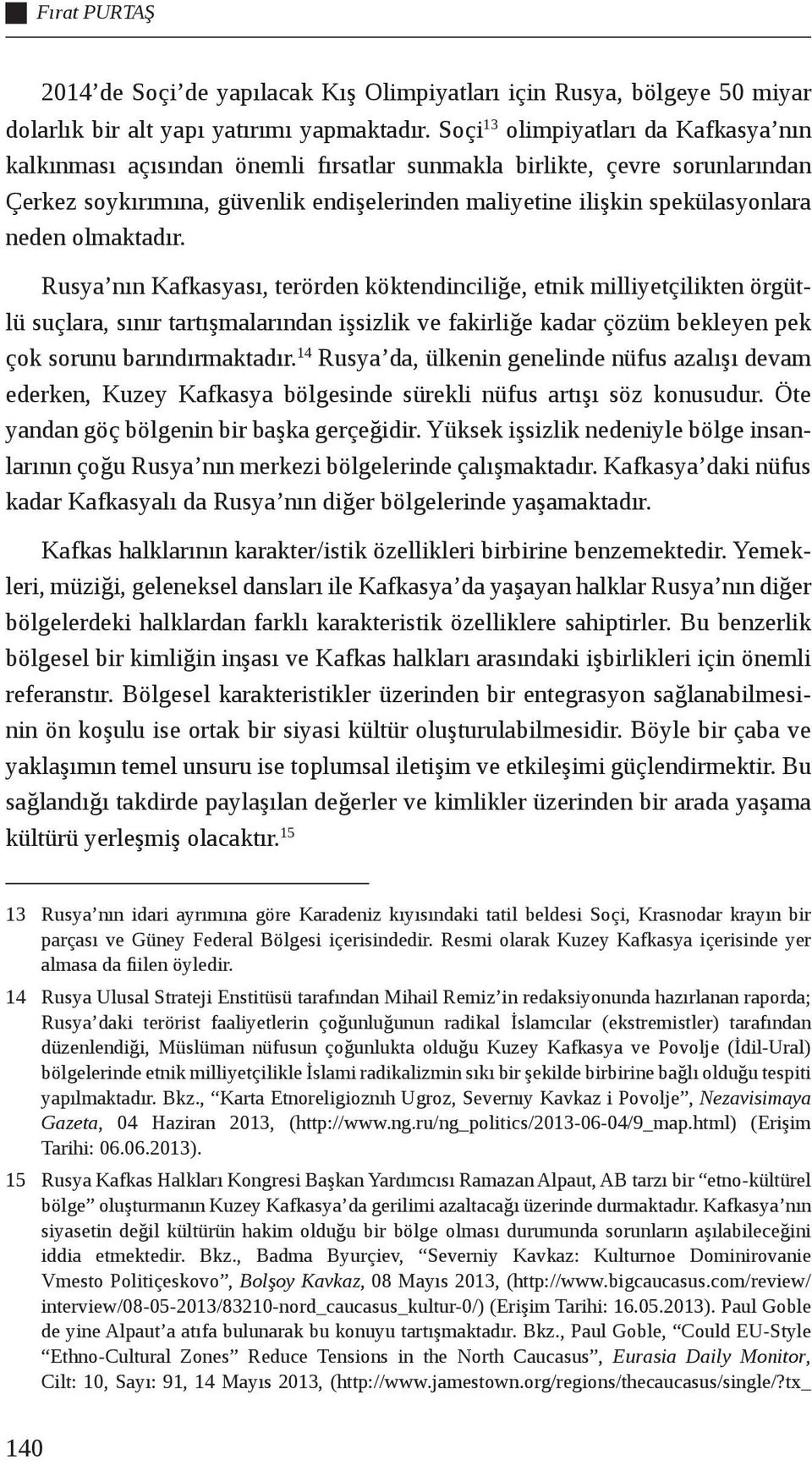 olmaktadır. Rusya nın Kafkasyası, terörden köktendinciliğe, etnik milliyetçilikten örgütlü suçlara, sınır tartışmalarından işsizlik ve fakirliğe kadar çözüm bekleyen pek çok sorunu barındırmaktadır.