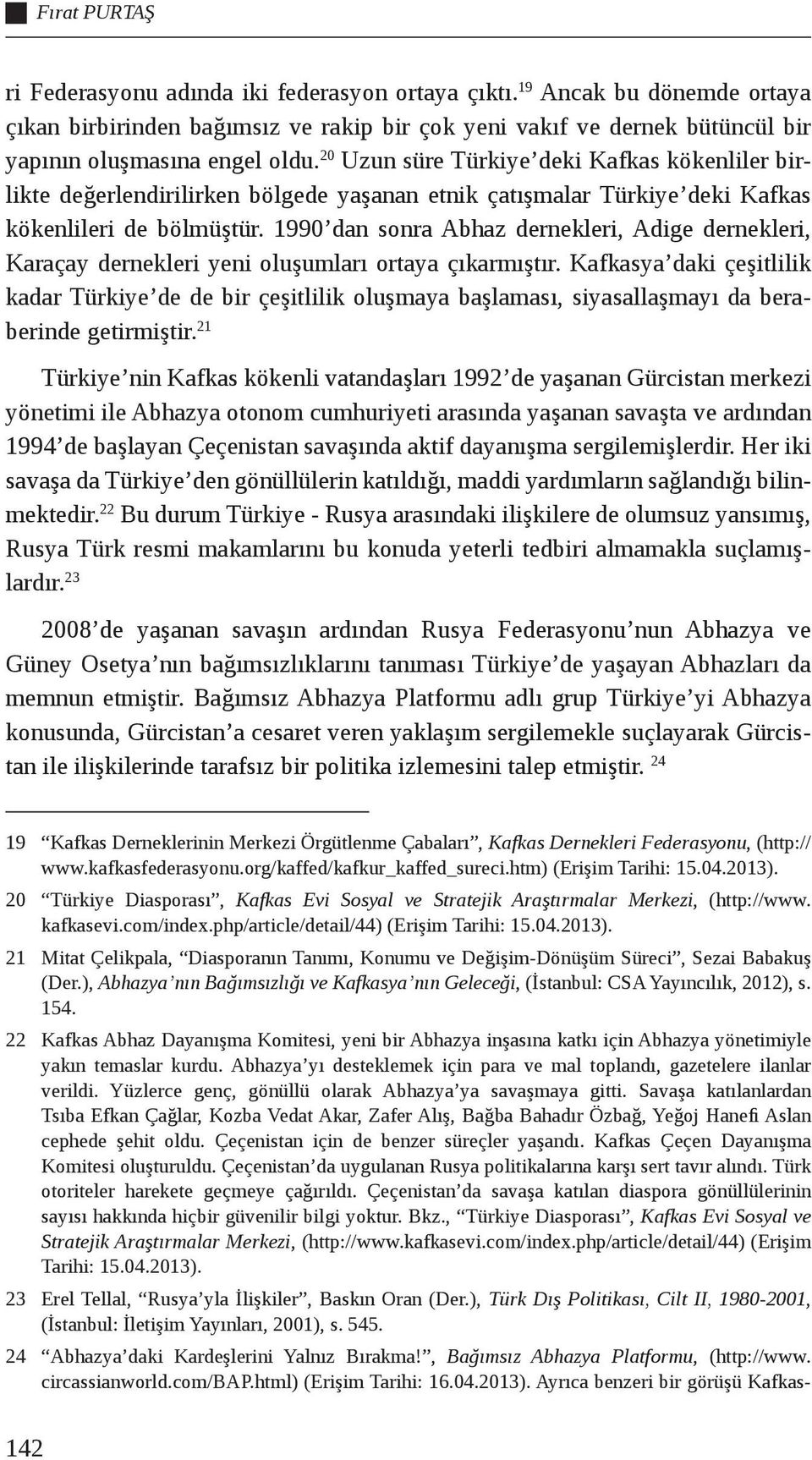 1990 dan sonra Abhaz dernekleri, Adige dernekleri, Karaçay dernekleri yeni oluşumları ortaya çıkarmıştır.