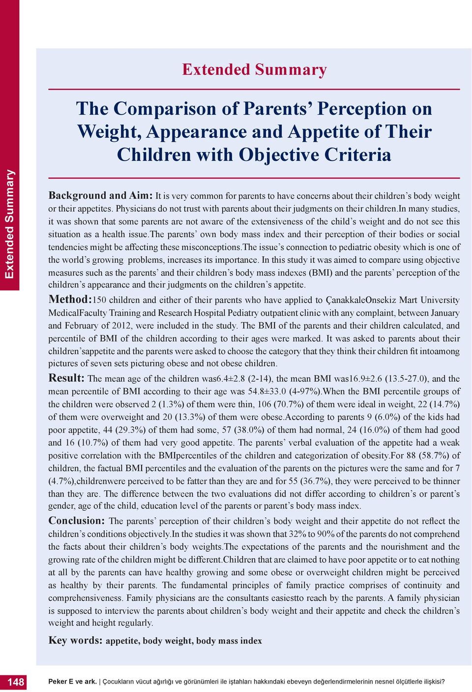 in many studies, it was shown that some parents are not aware of the extensiveness of the child s weight and do not see this situation as a health issue.