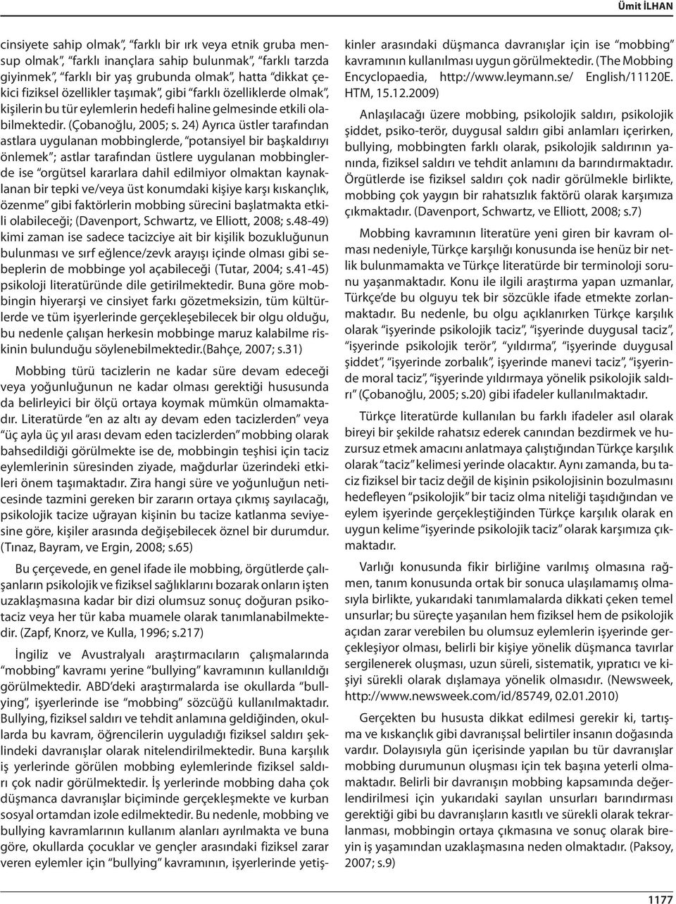 24) Ayrıca üstler tarafından astlara uygulanan mobbinglerde, potansiyel bir başkaldırıyı önlemek ; astlar tarafından üstlere uygulanan mobbinglerde ise orgütsel kararlara dahil edilmiyor olmaktan