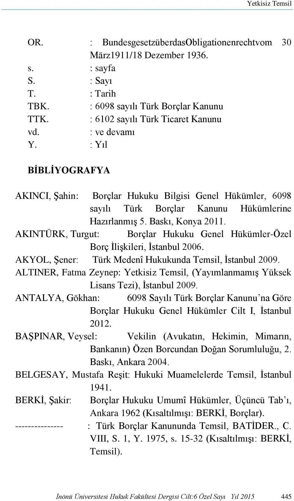 Baskı, Konya 2011. AKINTÜRK, Turgut: Borçlar Hukuku Genel Hükümler-Özel Borç İlişkileri, İstanbul 2006. AKYOL, Şener: Türk Medenî Hukukunda Temsil, İstanbul 2009.
