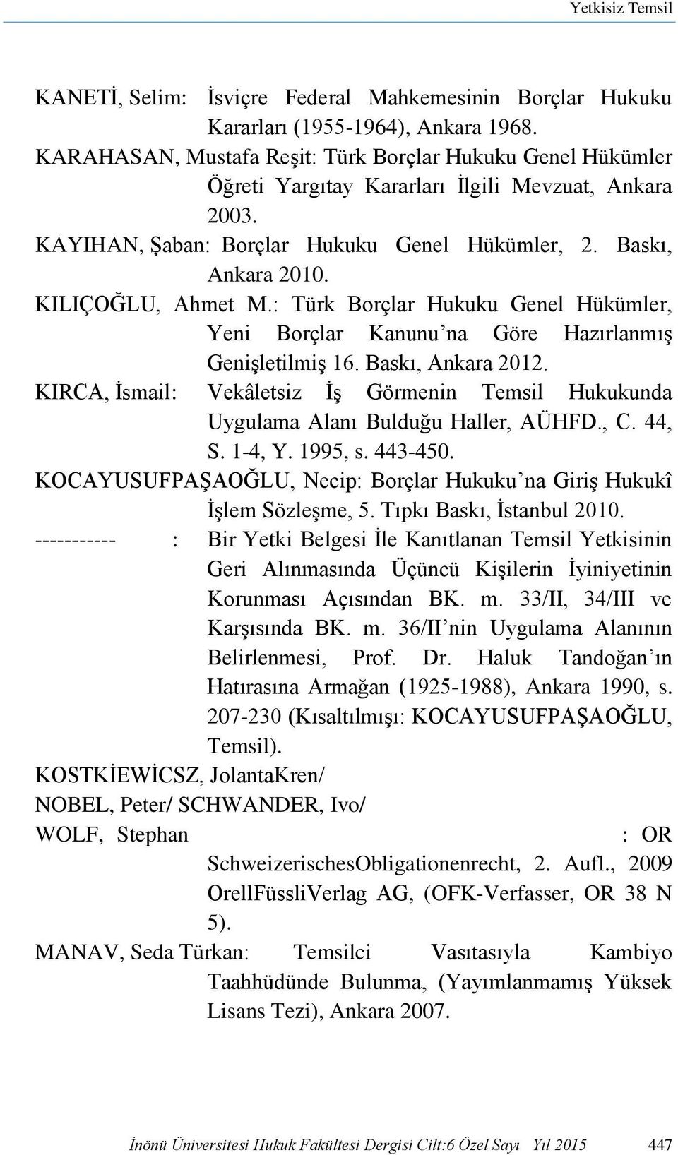 KILIÇOĞLU, Ahmet M.: Türk Borçlar Hukuku Genel Hükümler, Yeni Borçlar Kanunu na Göre Hazırlanmış Genişletilmiş 16. Baskı, Ankara 2012.