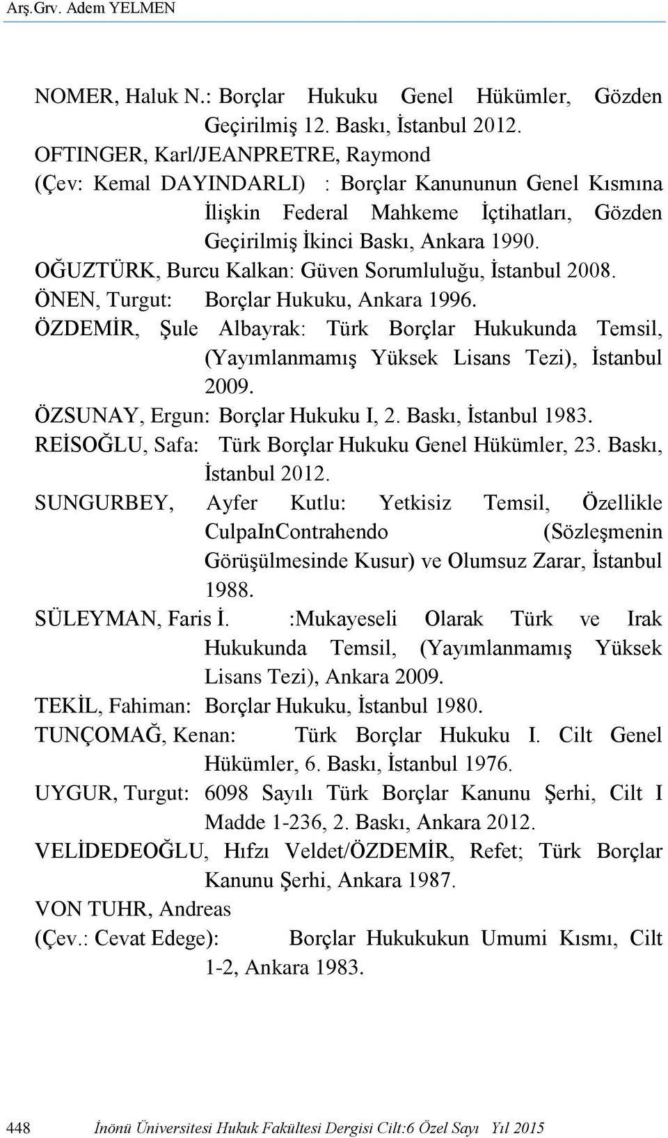 OĞUZTÜRK, Burcu Kalkan: Güven Sorumluluğu, İstanbul 2008. ÖNEN, Turgut: Borçlar Hukuku, Ankara 1996.