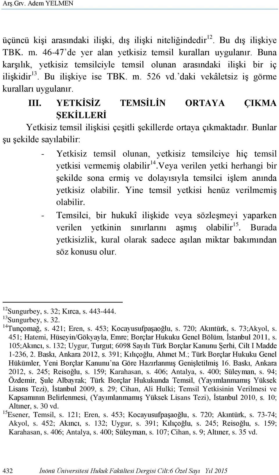 YETKİSİZ TEMSİLİN ORTAYA ÇIKMA ŞEKİLLERİ Yetkisiz temsil ilişkisi çeşitli şekillerde ortaya çıkmaktadır.