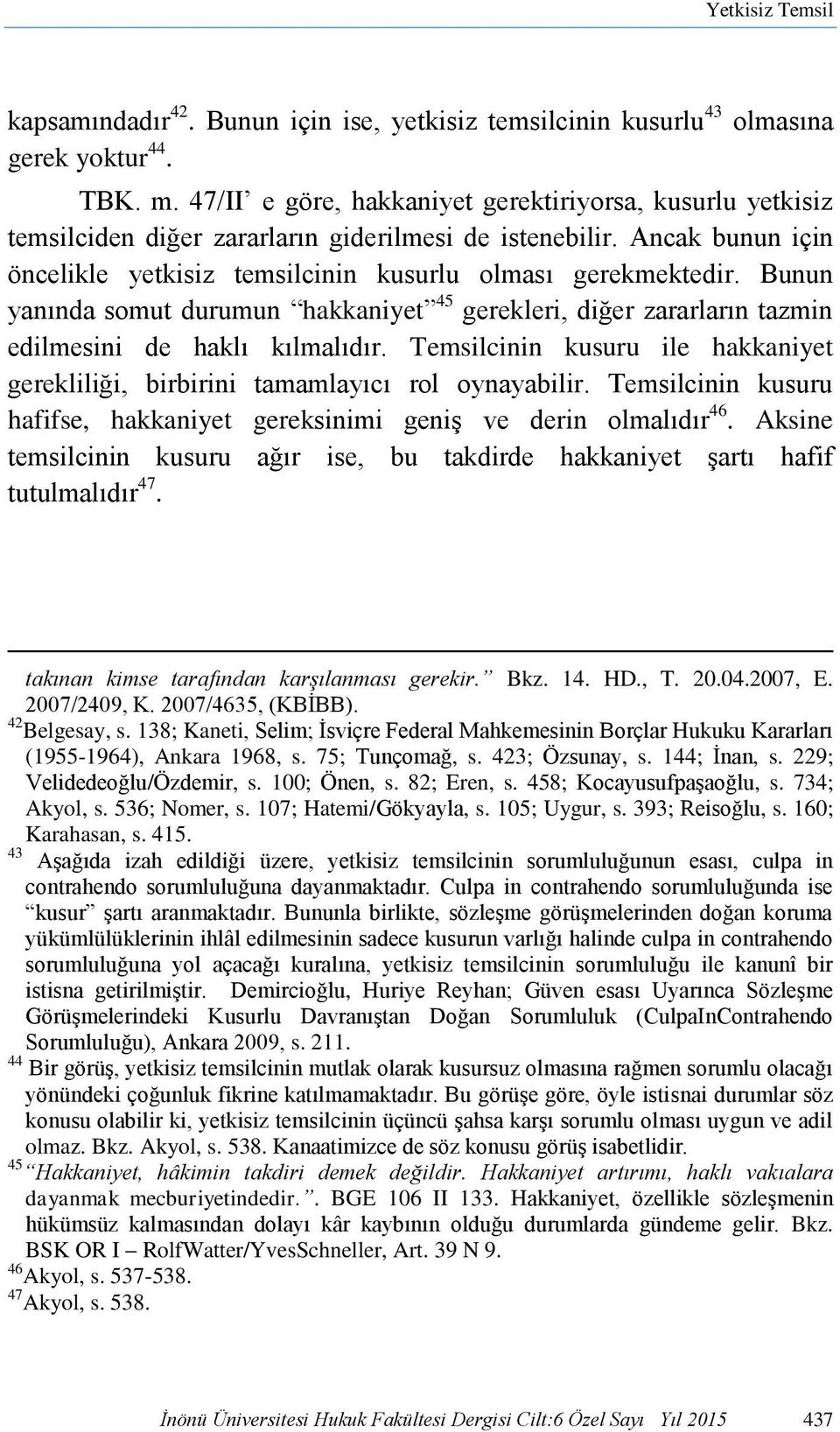 Bunun yanında somut durumun hakkaniyet 45 gerekleri, diğer zararların tazmin edilmesini de haklı kılmalıdır. Temsilcinin kusuru ile hakkaniyet gerekliliği, birbirini tamamlayıcı rol oynayabilir.