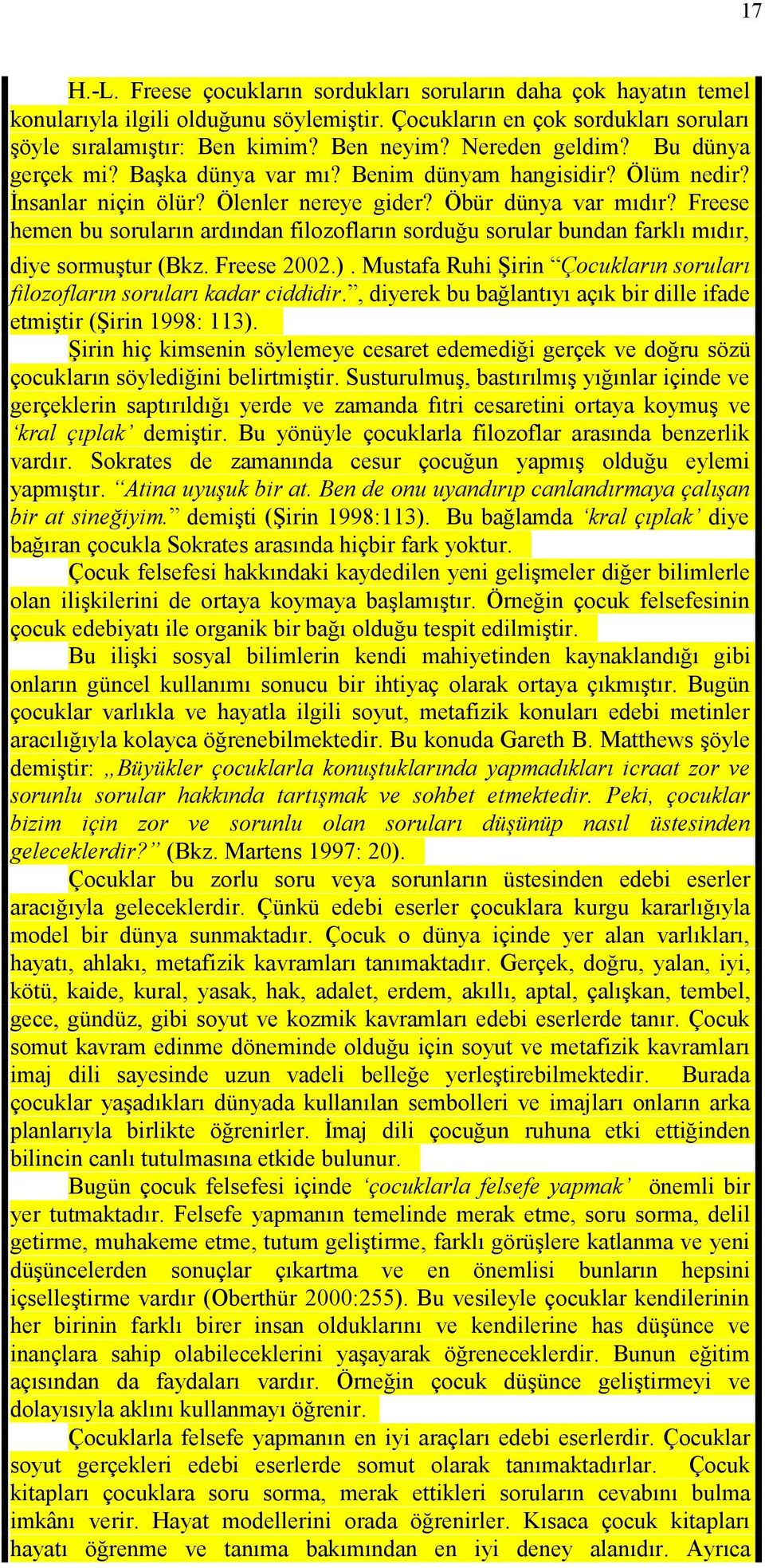 Freese hemen bu soruların ardından filozofların sorduğu sorular bundan farklı mıdır, diye sormuştur (Bkz. Freese 2002.). Mustafa Ruhi Şirin Çocukların soruları filozofların soruları kadar ciddidir.