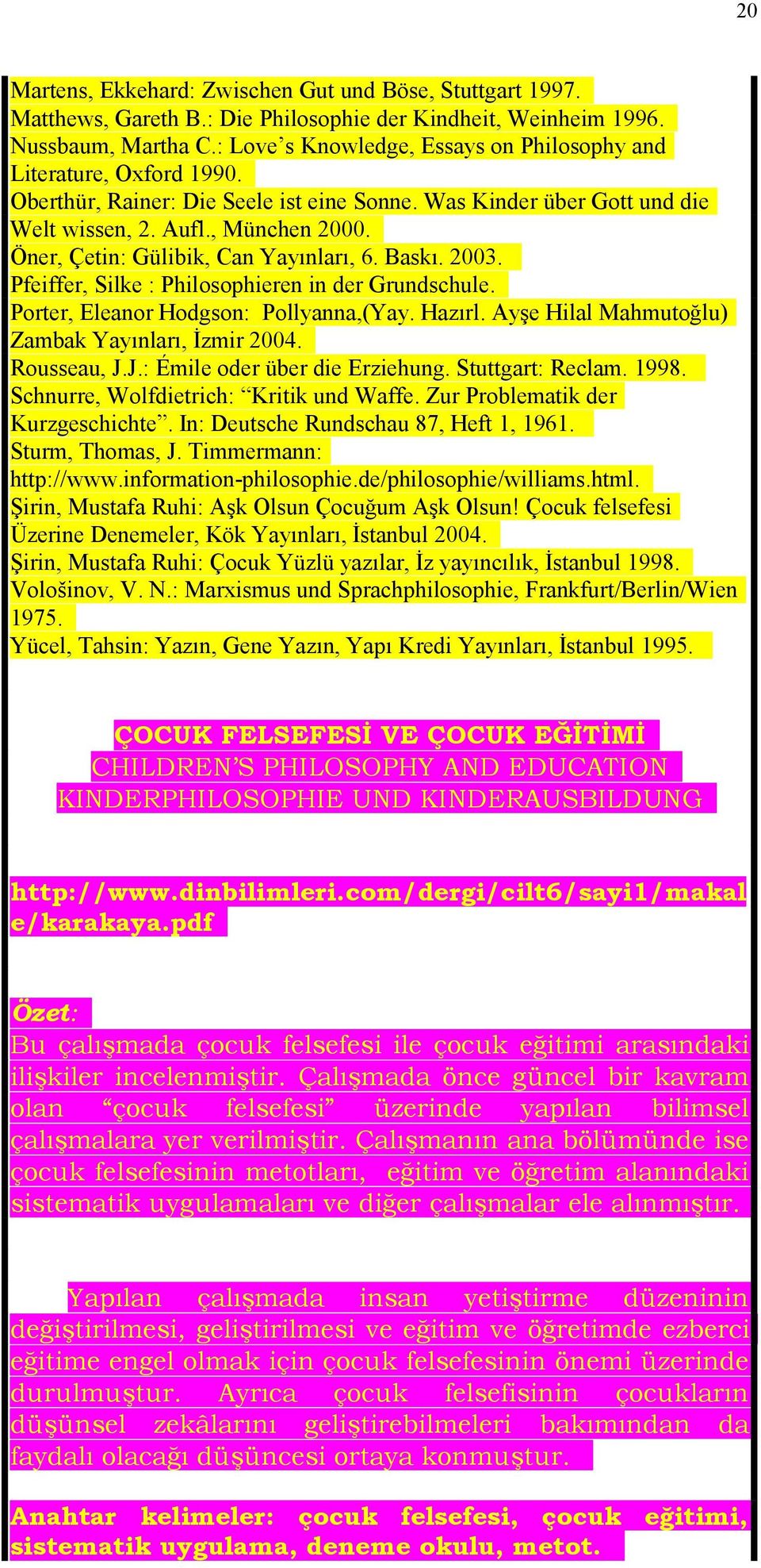 Öner, Çetin: Gülibik, Can Yayınları, 6. Baskı. 2003. Pfeiffer, Silke : Philosophieren in der Grundschule. Porter, Eleanor Hodgson: Pollyanna,(Yay. Hazırl.