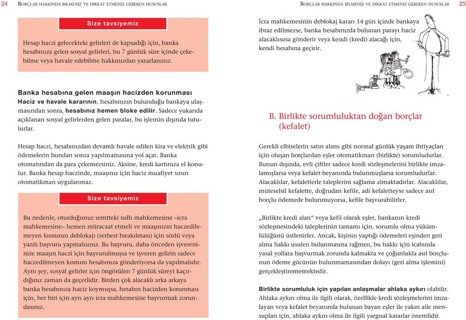 Ûcra mahkemesinin deblokaj kararı 14 gün içinde bankaya ibraz edilmezse, banka hesabınızda bulunan parayı haciz alacaklısına gönderir veya kendi (kredi) alaca ı için, kendi hesabına geçirir.