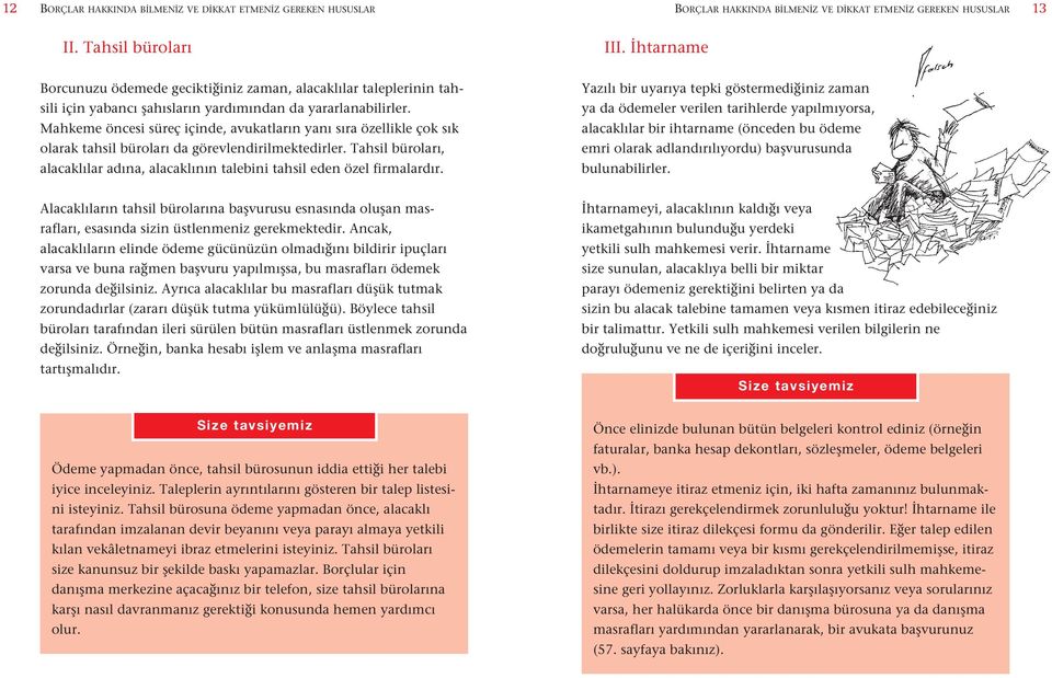 ya da ödemeler verilen tarihlerde yapılmıyorsa, Mahkeme öncesi süreç içinde, avukatların yanı sıra özellikle çok sık alacaklılar bir ihtarname (önceden bu ödeme olarak tahsil büroları da