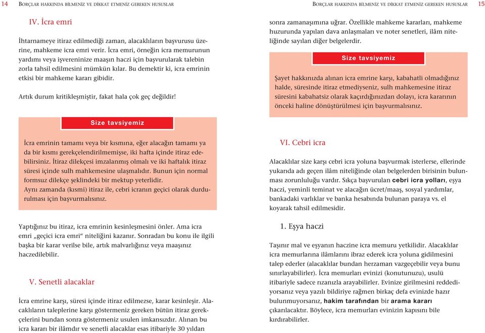 Ûcra emri, örne in icra memurunun yardımı veya i vereninize maa ın haczi için ba vurularak talebin zorla tahsil edilmesini mümkün kılar. Bu demektir ki, icra emrinin etkisi bir mahkeme kararı gibidir.