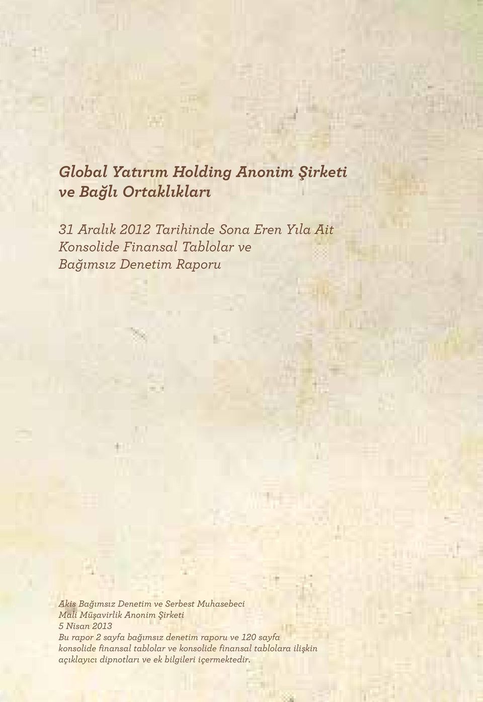 Şirketi 5 Nisan 2013 Bu rapor 2 sayfa bağımsız denetim raporu ve 120 sayfa konsolide finansal