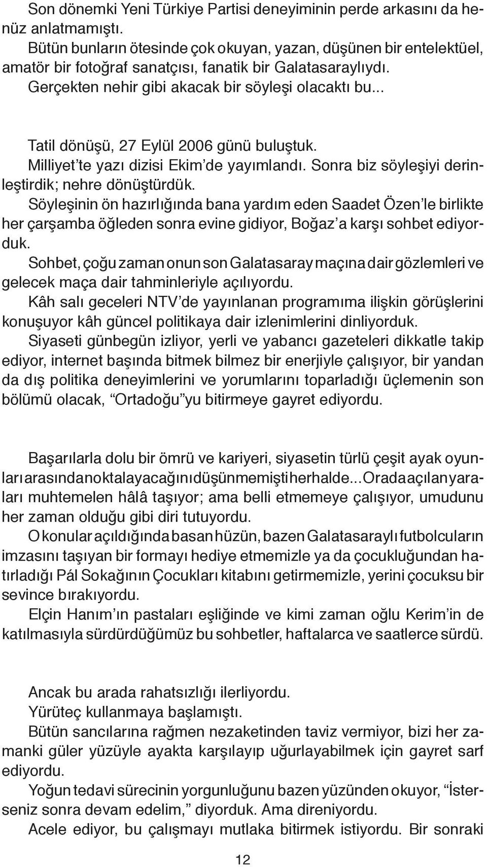 .. Tatil dönüşü, 27 Eylül 2006 günü buluştuk. Milliyet te yazı dizisi Ekim de yayımlandı. Sonra biz söyle şiyi derinleştirdik; nehre dönüştürdük.