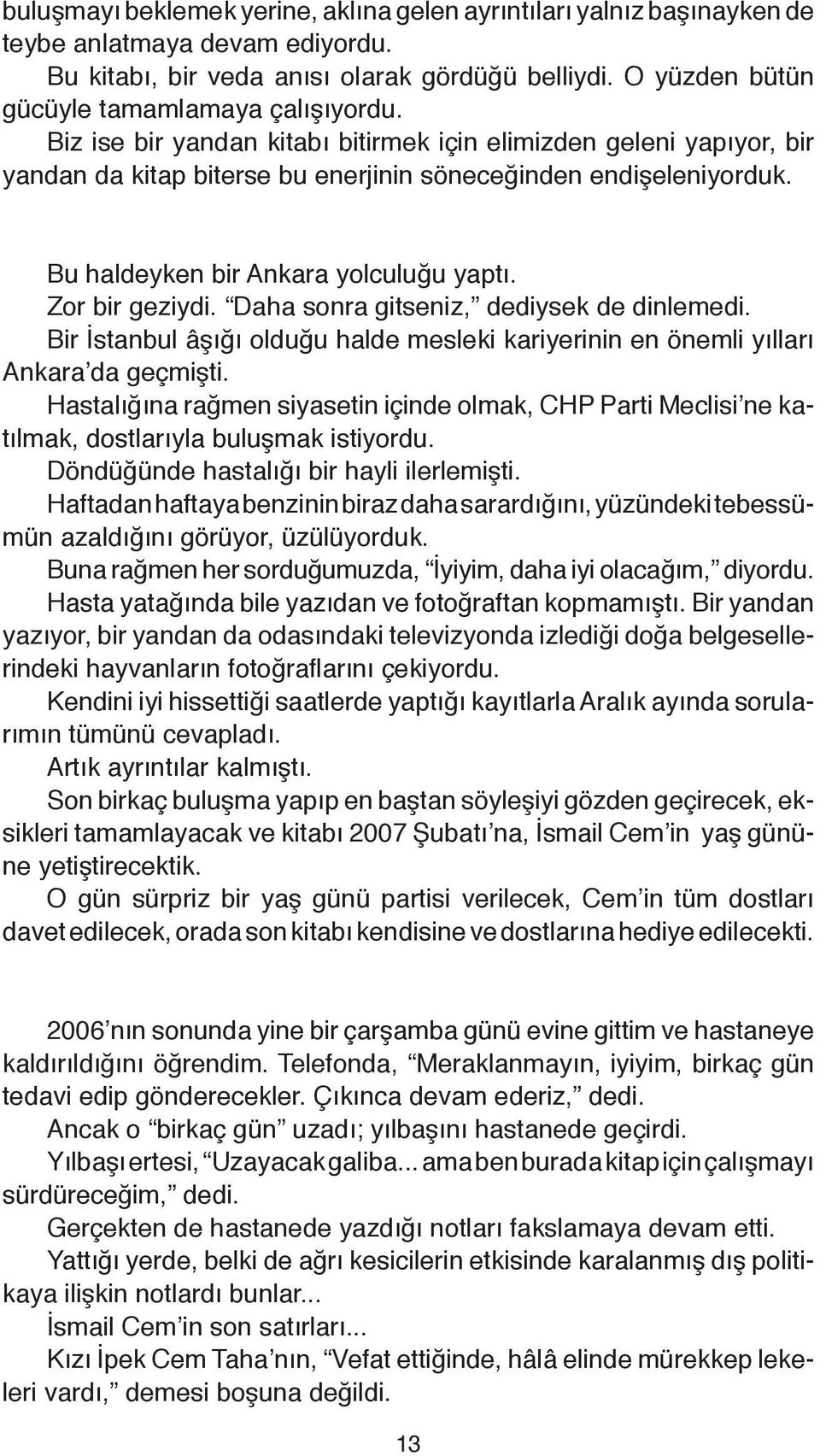 Bu haldeyken bir Ankara yolculuğu yaptı. Zor bir geziydi. Daha sonra gitseniz, dediysek de dinle medi. Bir İstanbul âşığı olduğu halde mesleki kariyerinin en önemli yılları Ankara da geçmişti.