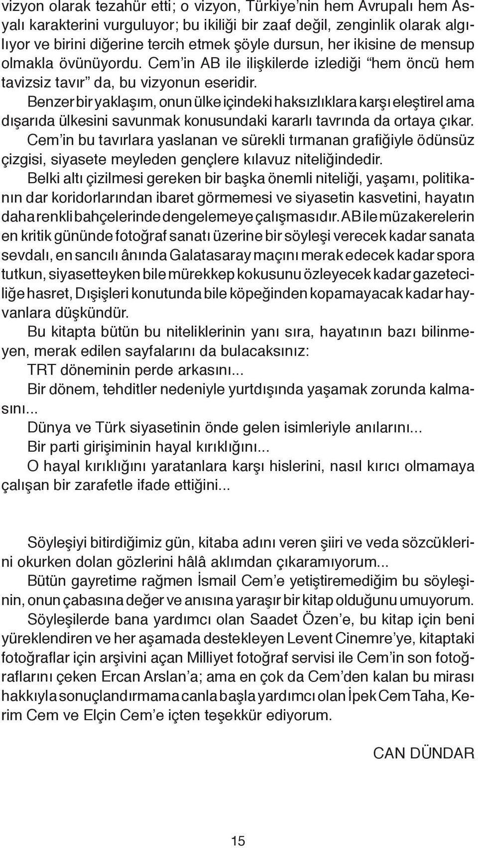 Benzer bir yaklaşım, onun ülke içindeki haksızlıklara kar şı eleştirel ama dışarıda ülkesini savunmak konusundaki ka rarlı tavrında da ortaya çıkar.