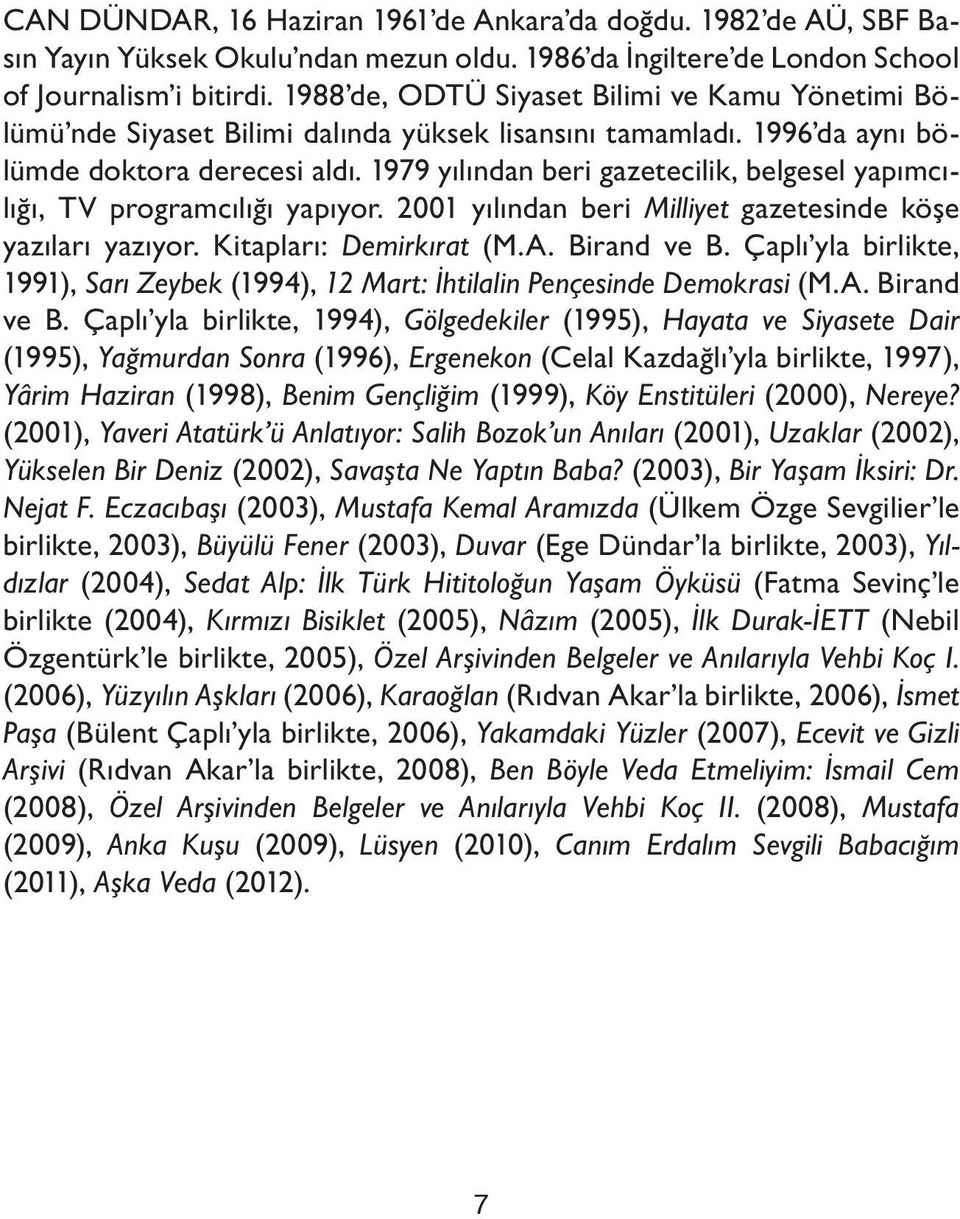 1979 yılından beri gazetecilik, belgesel yapımcılığı, TV programcılığı yapıyor. 2001 yılından beri Milliyet gazetesinde köşe yazıları yazıyor. Kitapları: Demirkırat (M.A. Birand ve B.