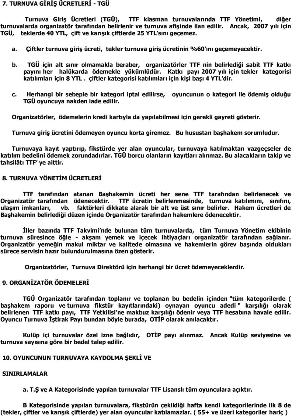 TGÜ için alt sınır olmamakla beraber, organizatörler TTF nin belirlediği sabit TTF katkı payını her halükarda ödemekle yükümlüdür. Katkı payı 2007 yılı için tekler kategorisi katılımları için 8 YTL.