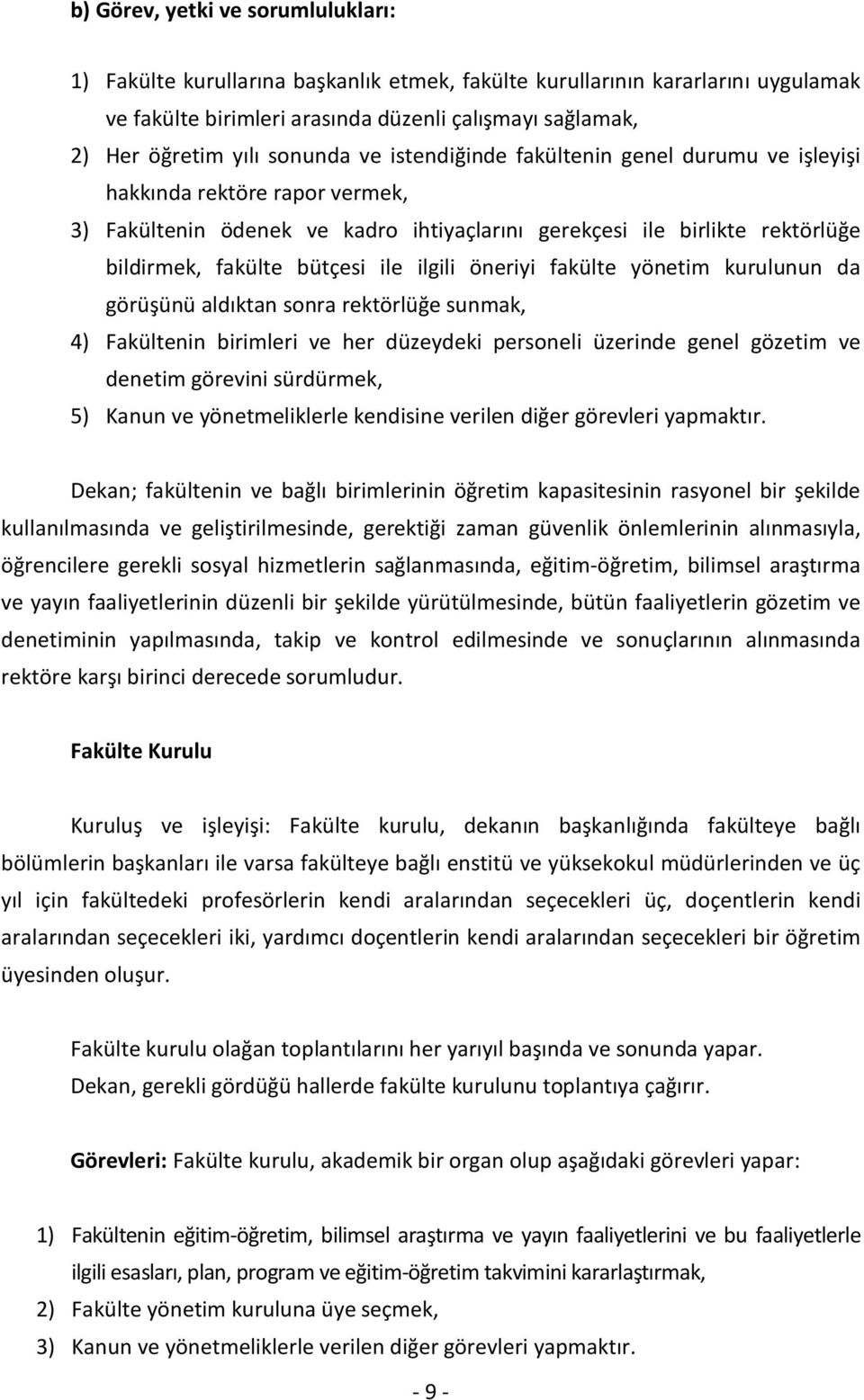 ilgili öneriyi fakülte yönetim kurulunun da görüşünü aldıktan sonra rektörlüğe sunmak, 4) Fakültenin birimleri ve her düzeydeki personeli üzerinde genel gözetim ve denetim görevini sürdürmek, 5)