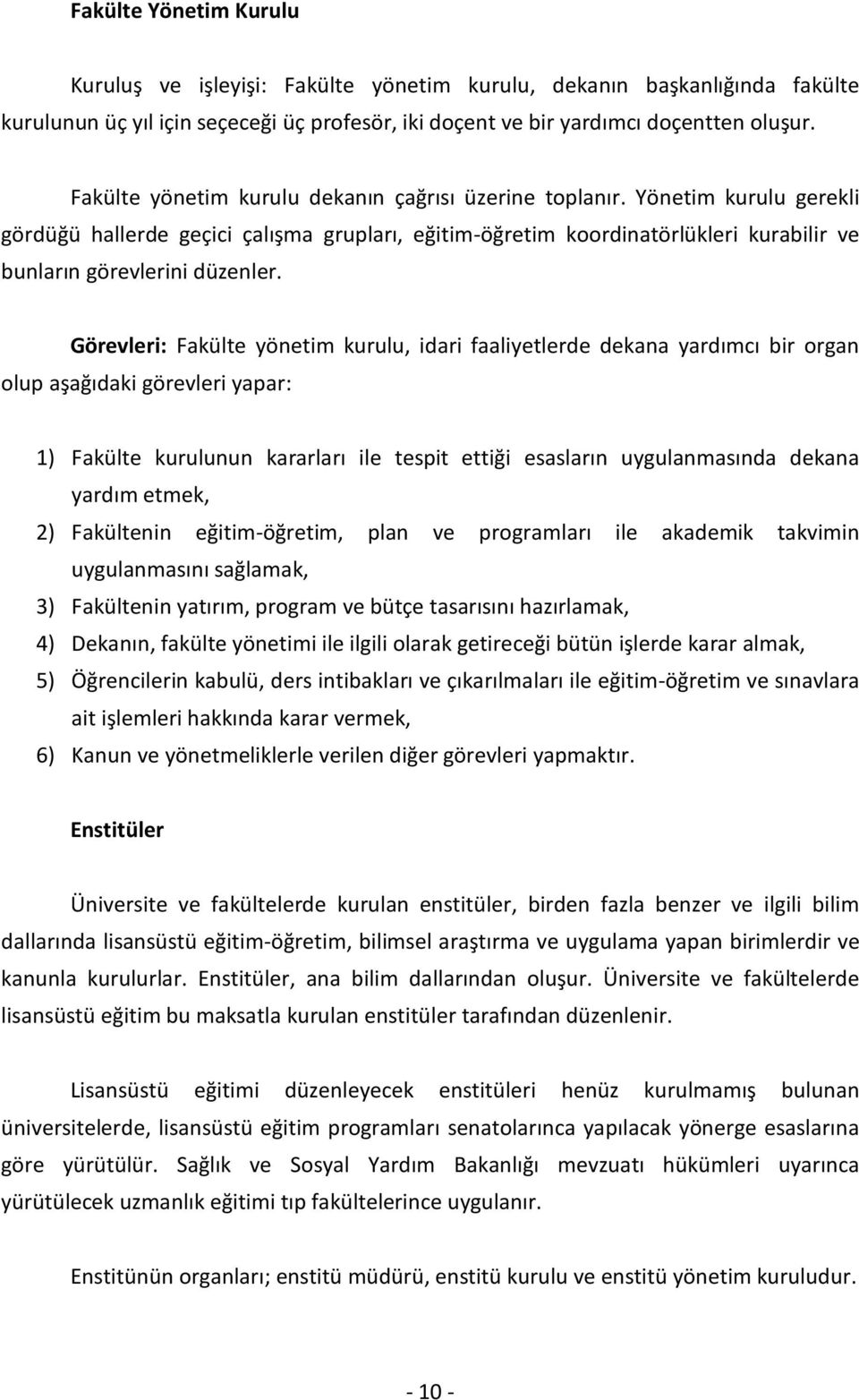 Görevleri: Fakülte yönetim kurulu, idari faaliyetlerde dekana yardımcı bir organ olup aşağıdaki görevleri yapar: 1) Fakülte kurulunun kararları ile tespit ettiği esasların uygulanmasında dekana