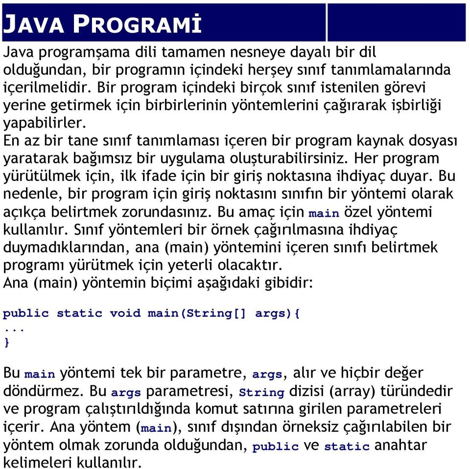 En az bir tane sınıf tanımlaması içeren bir program kaynak dosyası yaratarak bağımsız bir uygulama oluşturabilirsiniz. Her program yürütülmek için, ilk ifade için bir giriş noktasına ihdiyaç duyar.