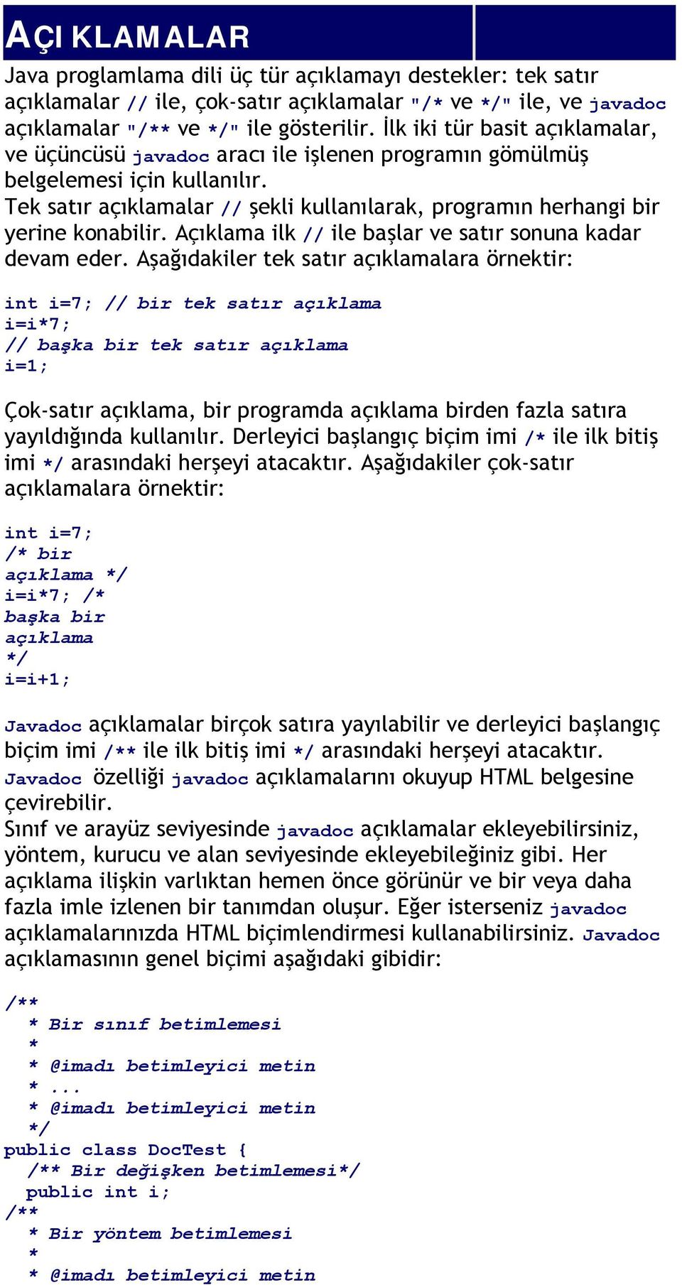 Tek satır açıklamalar // şekli kullanılarak, programın herhangi bir yerine konabilir. Açıklama ilk // ile başlar ve satır sonuna kadar devam eder.