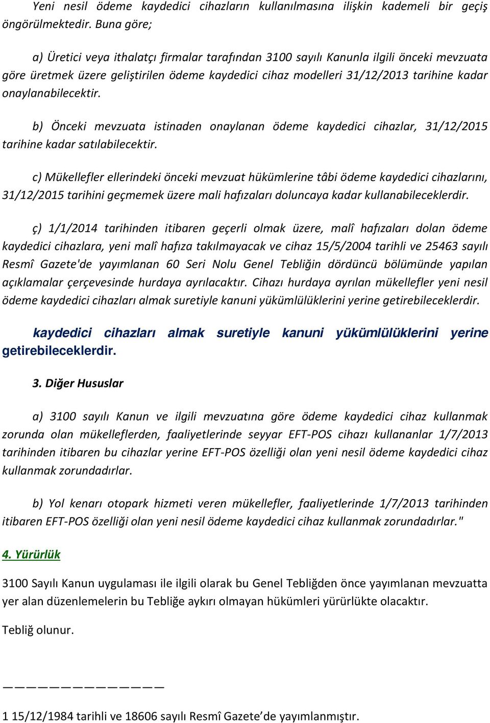 onaylanabilecektir. b) Önceki mevzuata istinaden onaylanan ödeme kaydedici cihazlar, 31/12/2015 tarihine kadar satılabilecektir.