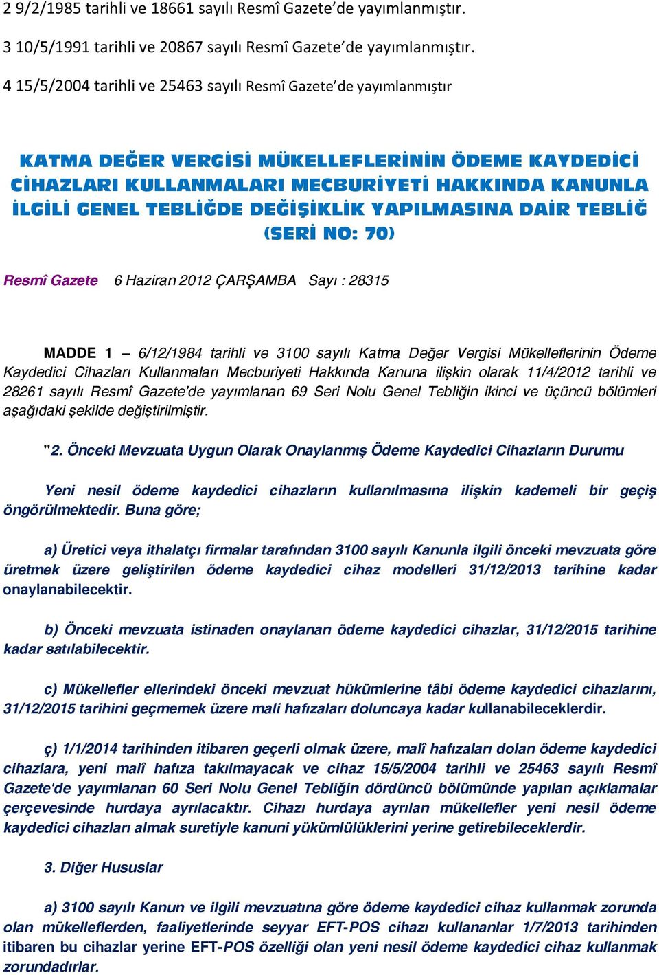 DEĞİŞİKLİK YAPILMASINA DAİR TEBLİĞ (SERİ NO: 70) Resmî Gazete 6 Haziran 2012 ÇARŞAMBA Sayı : 28315 MADDE 1 6/12/1984 tarihli ve 3100 sayılı Katma Değer Vergisi Mükelleflerinin Ödeme Kaydedici