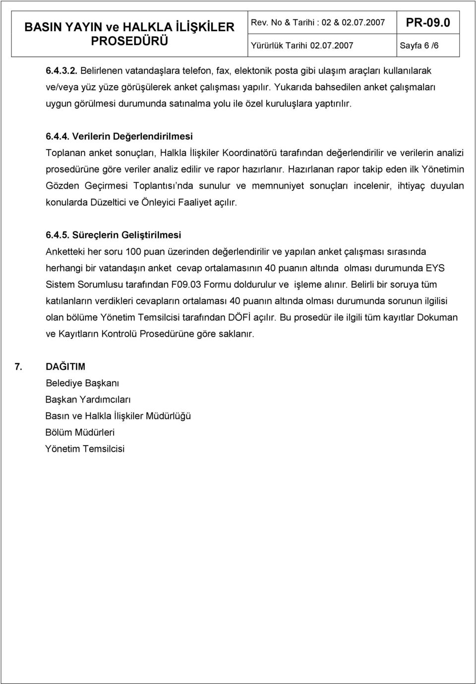 4. Verilerin Değerlendirilmesi Toplanan anket sonuçları, Halkla ĠliĢkiler Koordinatörü tarafından değerlendirilir ve verilerin analizi prosedürüne göre veriler analiz edilir ve rapor hazırlanır.