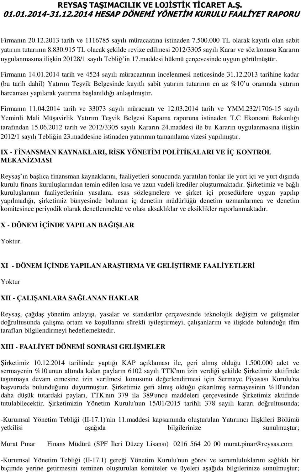 12.2013 tarihine kadar (bu tarih dahil) Yatırım Teşvik Belgesinde kayıtlı sabit yatırım tutarının en az %10 u oranında yatırım harcaması yapılarak yatırıma başlanıldığı anlaşılmıştır. Firmanın 11.04.