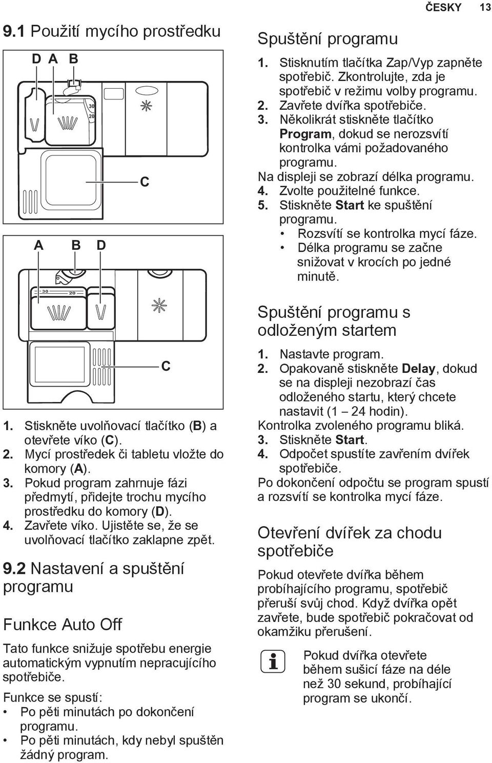 2 Nastavení a spuštění programu Funkce Auto Off Tato funkce snižuje spotřebu energie automatickým vypnutím nepracujícího spotřebiče. Funkce se spustí: Po pěti minutách po dokončení programu.