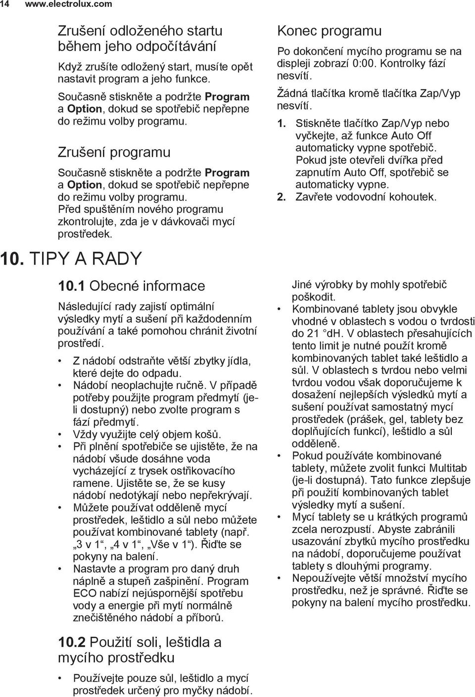 Zrušení programu  Před spuštěním nového programu zkontrolujte, zda je v dávkovači mycí prostředek. 10. TIPY A RADY 10.