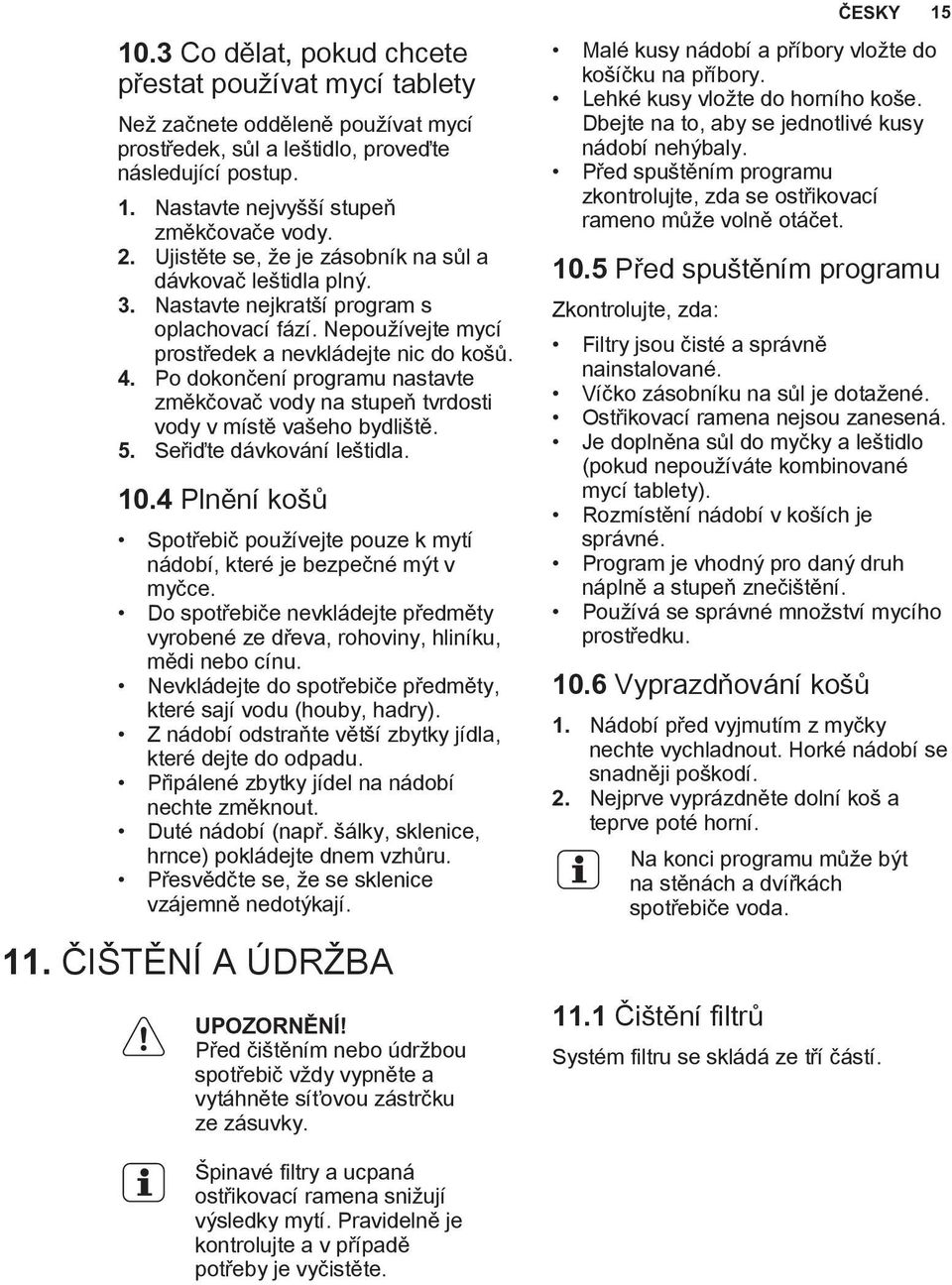 Po dokončení programu nastavte změkčovač vody na stupeň tvrdosti vody v místě vašeho bydliště. 5. Seřiďte dávkování leštidla. 10.