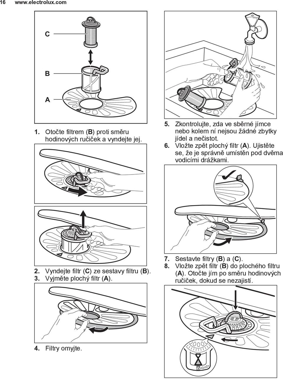 Ujistěte se, že je správně umístěn pod dvěma vodicími drážkami. 2. Vyndejte filtr (C) ze sestavy filtru (B). 3.