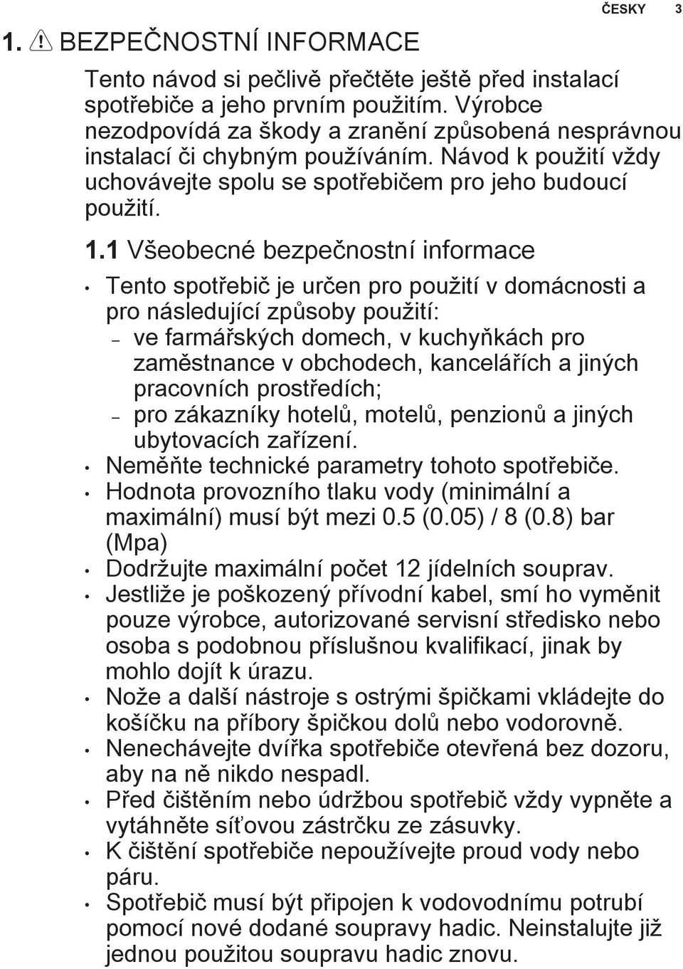 1 Všeobecné bezpečnostní informace ČESKY 3 Tento spotřebič je určen pro použití v domácnosti a pro následující způsoby použití: ve farmářských domech, v kuchyňkách pro zaměstnance v obchodech,