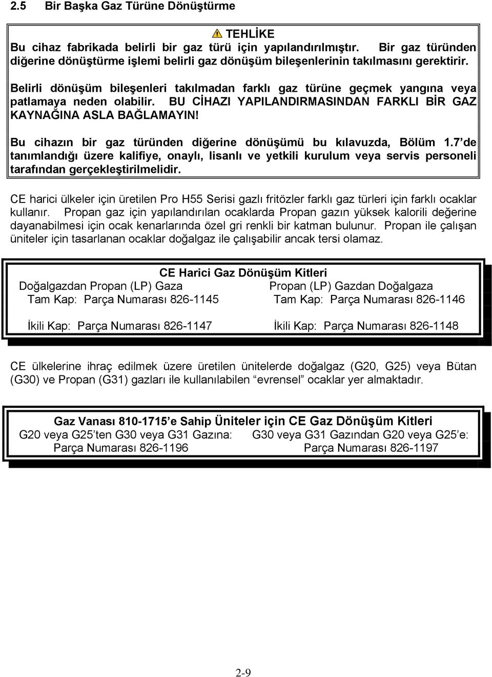 Belirli dönüşüm bileşenleri takılmadan farklı gaz türüne geçmek yangına veya patlamaya neden olabilir. BU CİHAZI YAPILANDIRMASINDAN FARKLI BİR GAZ KAYNAĞINA ASLA BAĞLAMAYIN!