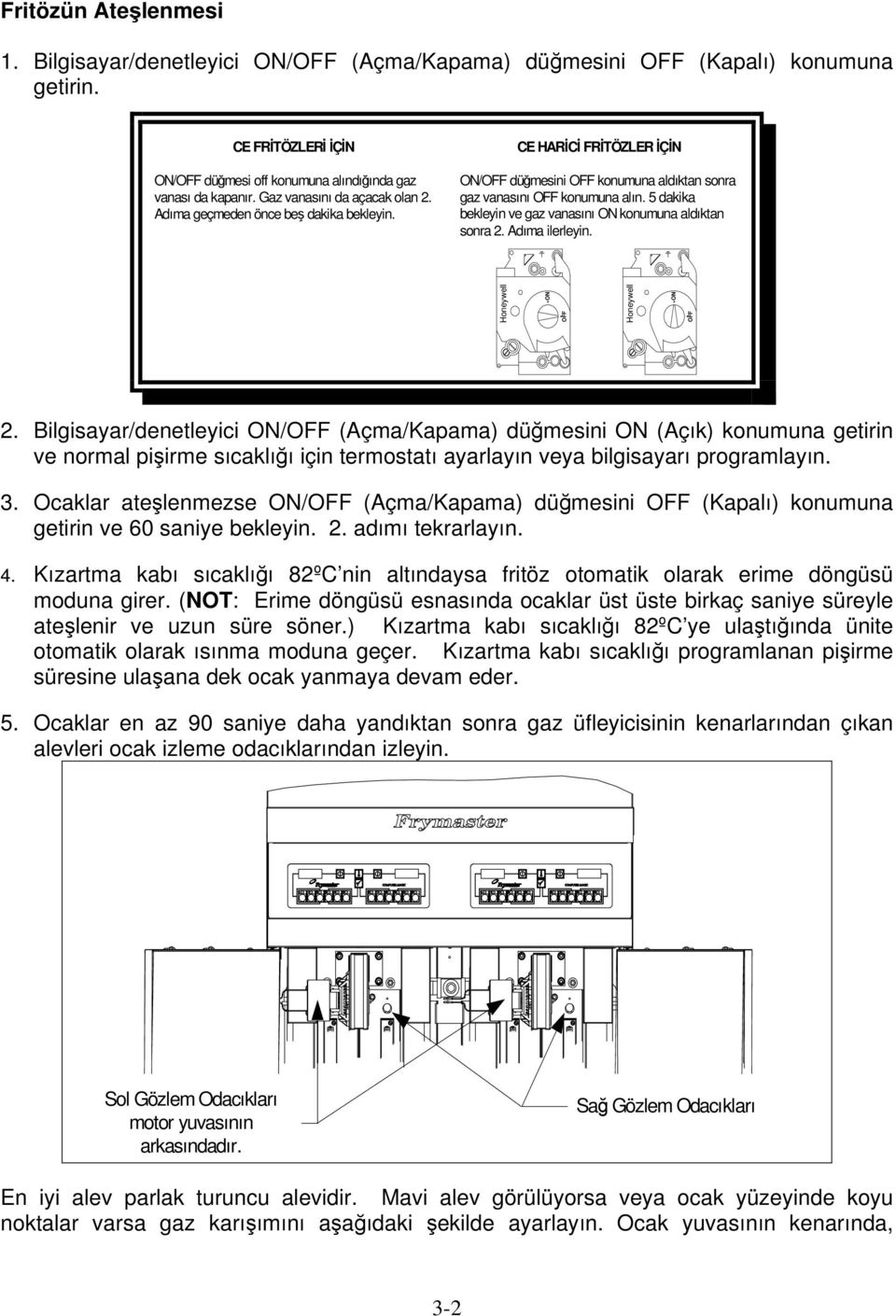 5 dakika bekleyin ve gaz vanasını ON konumuna aldıktan sonra 2. Adıma ilerleyin. Honeywell ON OFF Honeywell ON OFF 2.