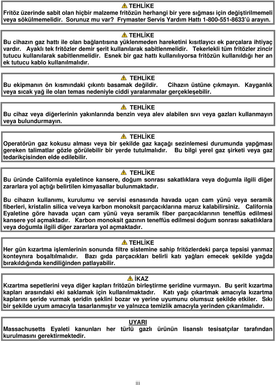 Tekerlekli tüm fritözler zincir tutucu kullanılarak sabitlenmelidir. Esnek bir gaz hattı kullanılıyorsa fritözün kullanıldığı her an ek tutucu kablo kullanılmalıdır.