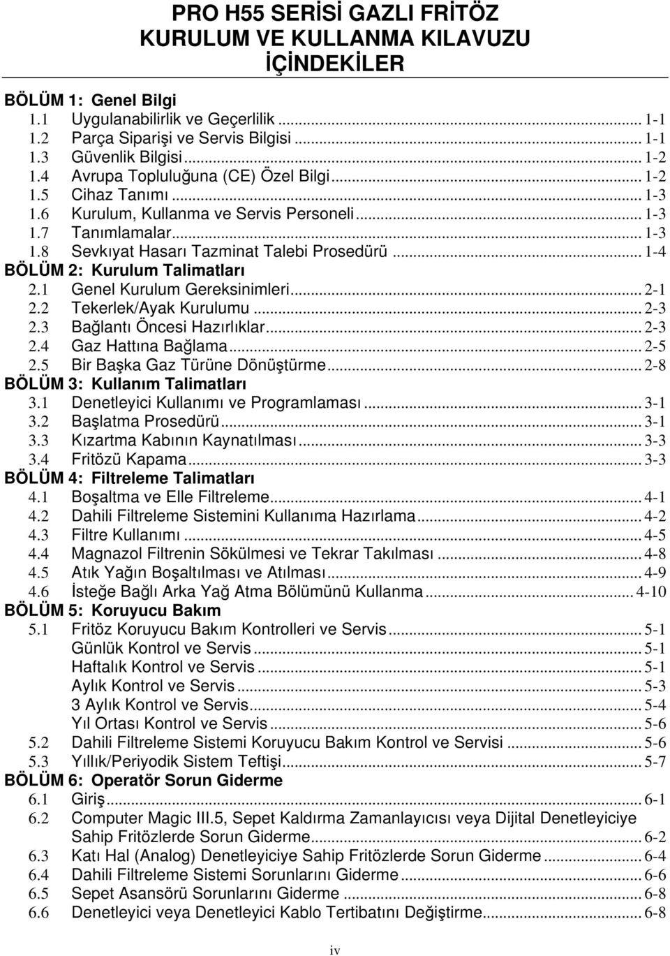 .. 1-4 BÖLÜM 2: Kurulum Talimatları 2.1 Genel Kurulum Gereksinimleri... 2-1 2.2 Tekerlek/Ayak Kurulumu... 2-3 2.3 Bağlantı Öncesi Hazırlıklar... 2-3 2.4 Gaz Hattına Bağlama... 2-5 2.